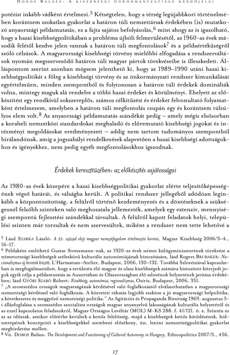 mint ahogy az is igazolható, hogy a hazai kisebbségpolitikában a probléma újbóli felmerülésétõl, az 1960-as évek második felétõl kezdve jelen vannak a határon túli megfontolások 7 és a