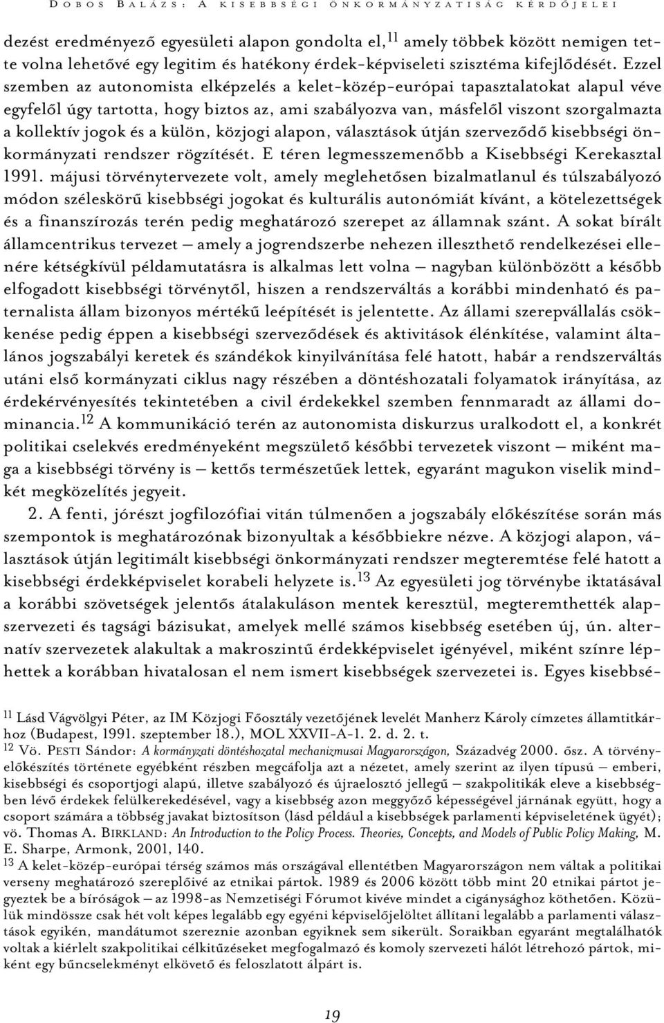 Ezzel szemben az autonomista elképzelés a kelet-közép-európai tapasztalatokat alapul véve egyfelõl úgy tartotta, hogy biztos az, ami szabályozva van, másfelõl viszont szorgalmazta a kollektív jogok