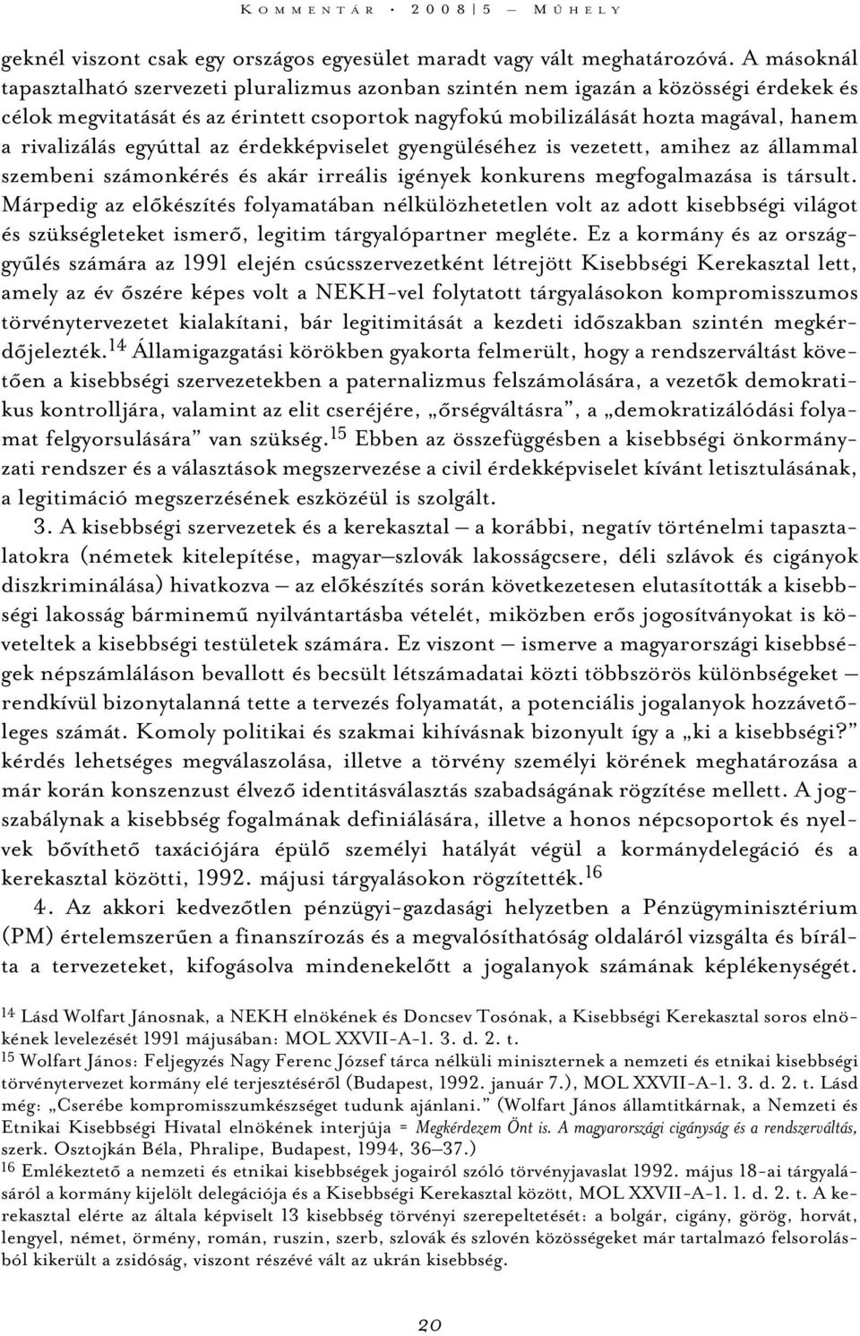 egyúttal az érdekképviselet gyengüléséhez is vezetett, amihez az állammal szembeni számonkérés és akár irreális igények konkurens megfogalmazása is társult.