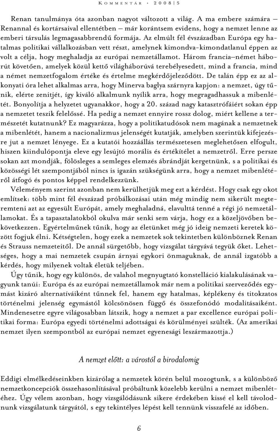 Az elmúlt fél évszázadban Európa egy hatalmas politikai vállalkozásban vett részt, amelynek kimondva-kimondatlanul éppen az volt a célja, hogy meghaladja az európai nemzetállamot.