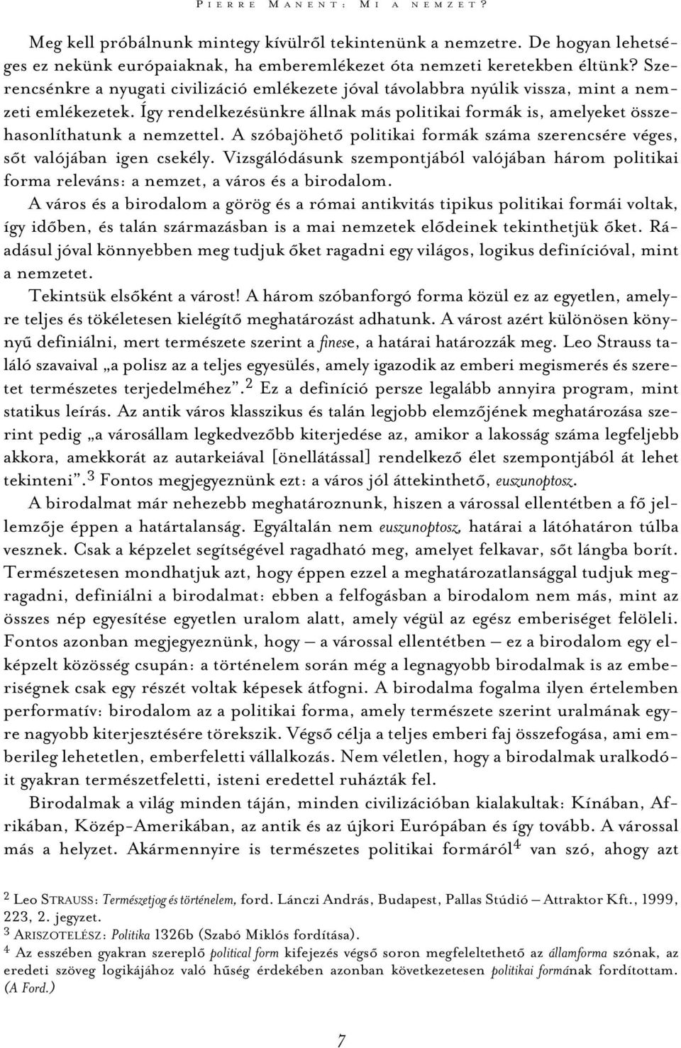 Így rendelkezésünkre állnak más politikai formák is, amelyeket összehasonlíthatunk a nemzettel. A szóbajöhetõ politikai formák száma szerencsére véges, sõt valójában igen csekély.