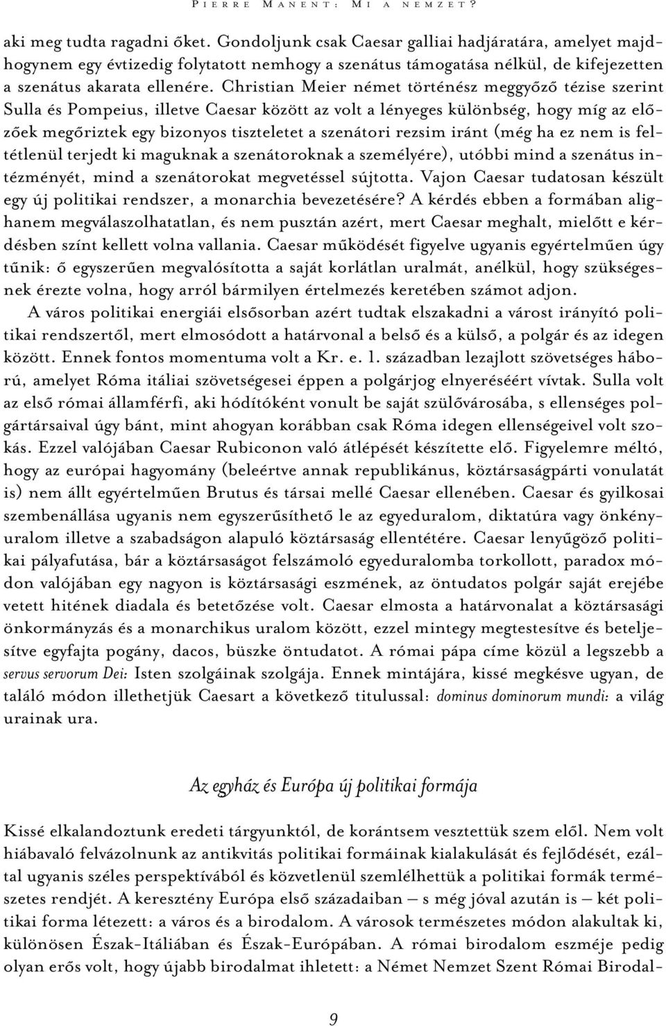 Christian Meier német történész meggyõzõ tézise szerint Sulla és Pompeius, illetve Caesar között az volt a lényeges különbség, hogy míg az elõzõek megõriztek egy bizonyos tiszteletet a szenátori