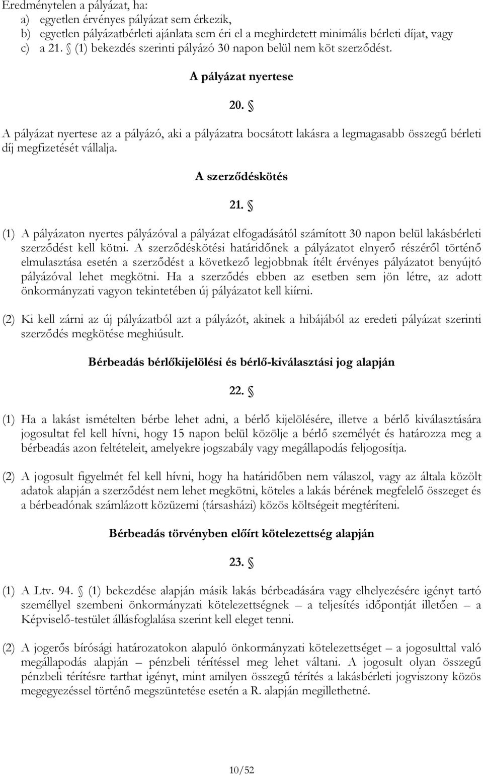 A pályázat nyertese az a pályázó, aki a pályázatra bocsátott lakásra a legmagasabb összegű bérleti díj megfizetését vállalja. A szerződéskötés 21.