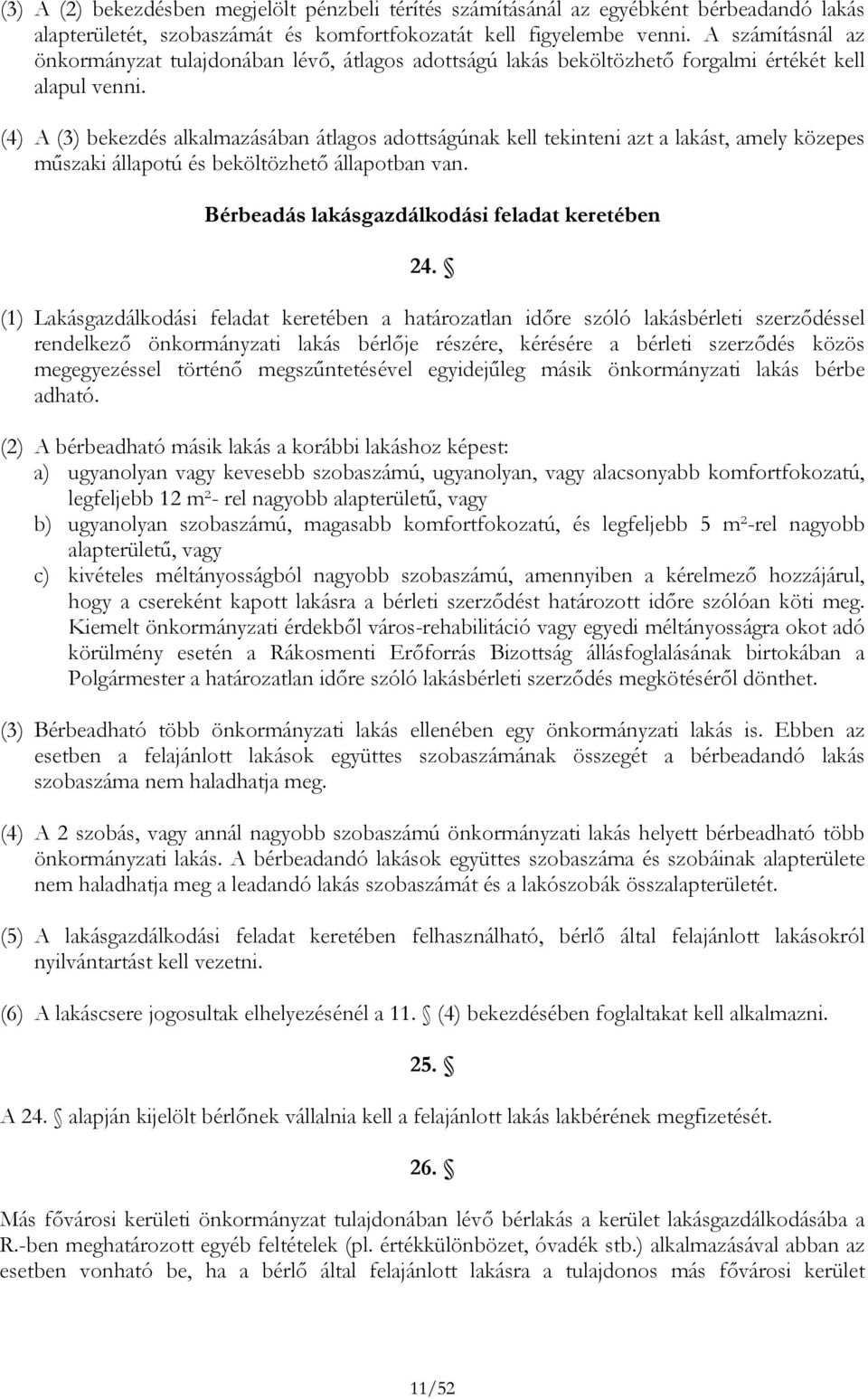 (4) A (3) bekezdés alkalmazásában átlagos adottságúnak kell tekinteni azt a lakást, amely közepes műszaki állapotú és beköltözhető állapotban van. Bérbeadás lakásgazdálkodási feladat keretében 24.