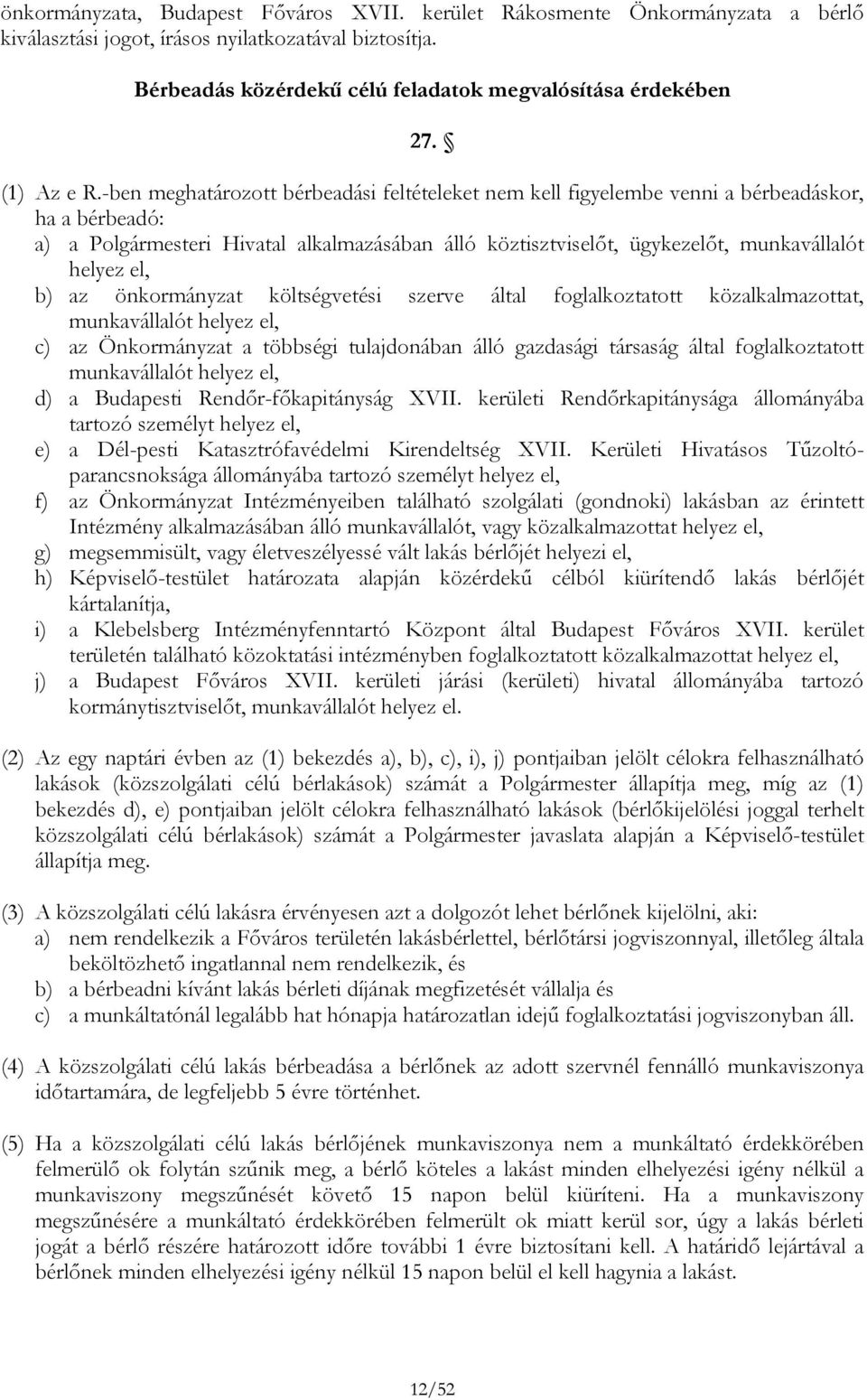 -ben meghatározott bérbeadási feltételeket nem kell figyelembe venni a bérbeadáskor, ha a bérbeadó: a) a Polgármesteri Hivatal alkalmazásában álló köztisztviselőt, ügykezelőt, munkavállalót helyez