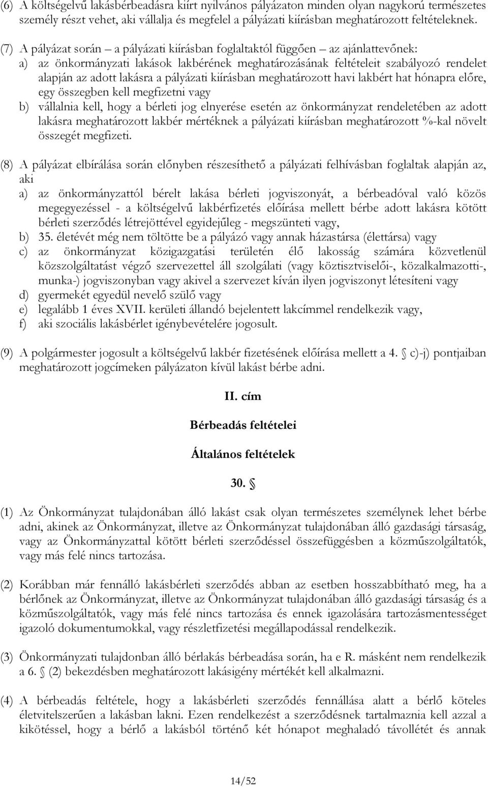 pályázati kiírásban meghatározott havi lakbért hat hónapra előre, egy összegben kell megfizetni vagy b) vállalnia kell, hogy a bérleti jog elnyerése esetén az önkormányzat rendeletében az adott