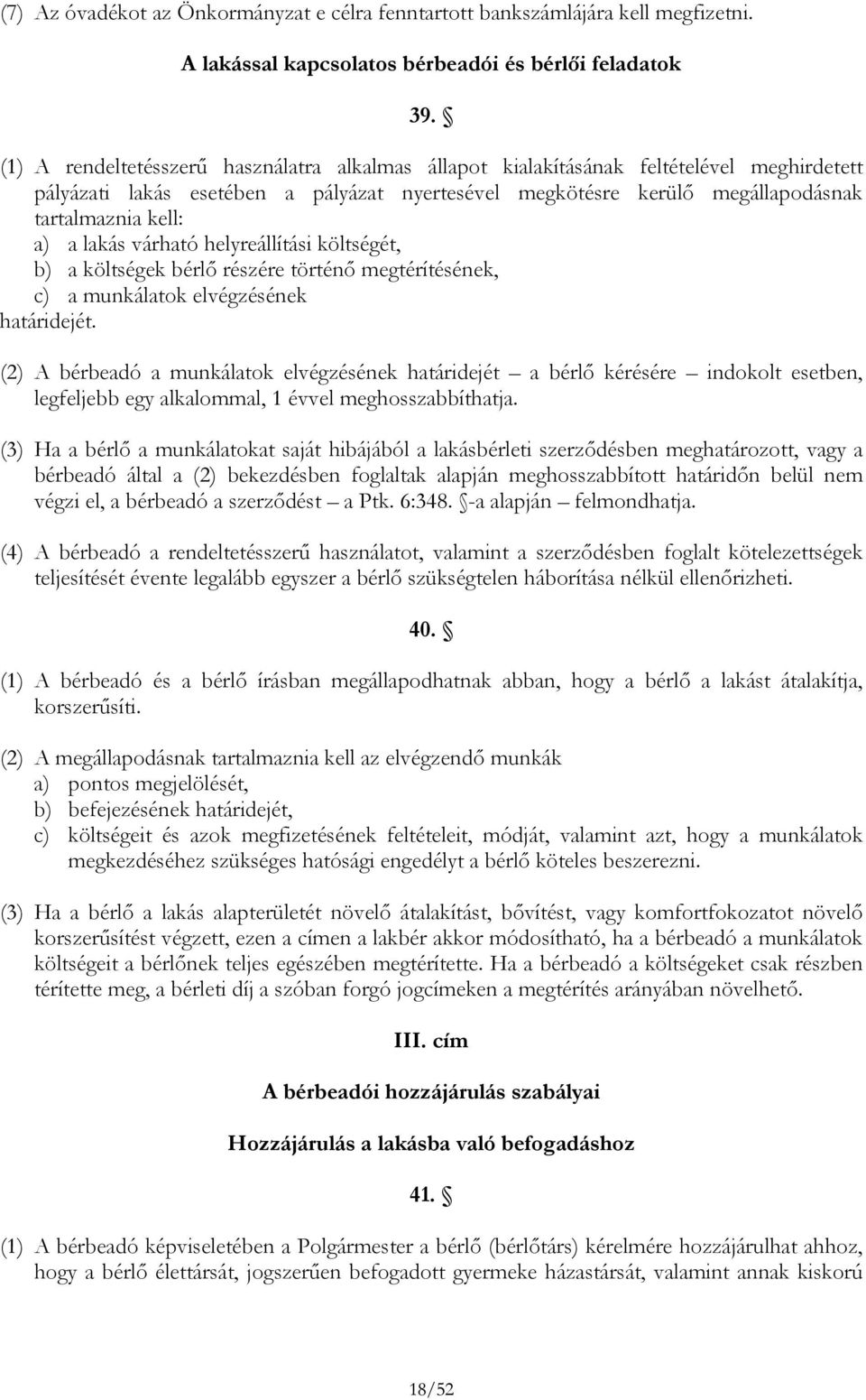 lakás várható helyreállítási költségét, b) a költségek bérlő részére történő megtérítésének, c) a munkálatok elvégzésének határidejét.