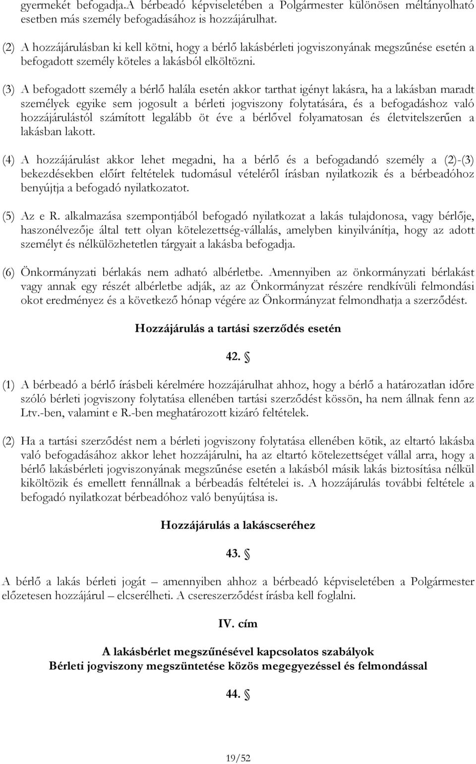 (3) A befogadott személy a bérlő halála esetén akkor tarthat igényt lakásra, ha a lakásban maradt személyek egyike sem jogosult a bérleti jogviszony folytatására, és a befogadáshoz való