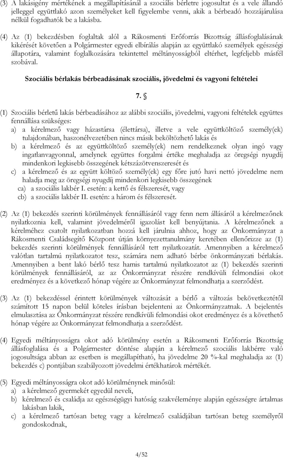 (4) Az (1) bekezdésben foglaltak alól a Rákosmenti Erőforrás Bizottság állásfoglalásának kikérését követően a Polgármester egyedi elbírálás alapján az együttlakó személyek egészségi állapotára,