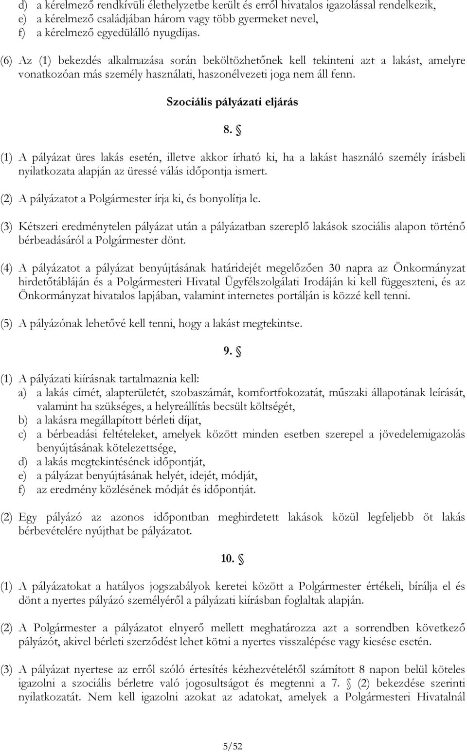 (1) A pályázat üres lakás esetén, illetve akkor írható ki, ha a lakást használó személy írásbeli nyilatkozata alapján az üressé válás időpontja ismert.