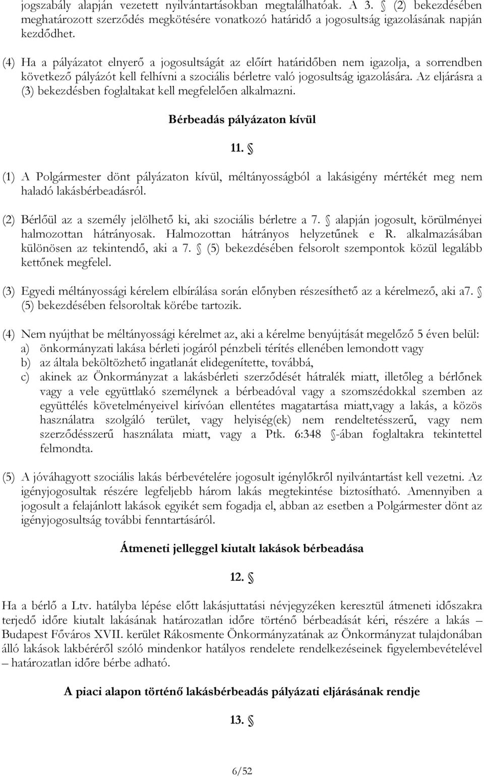 Az eljárásra a (3) bekezdésben foglaltakat kell megfelelően alkalmazni. Bérbeadás pályázaton kívül 11.