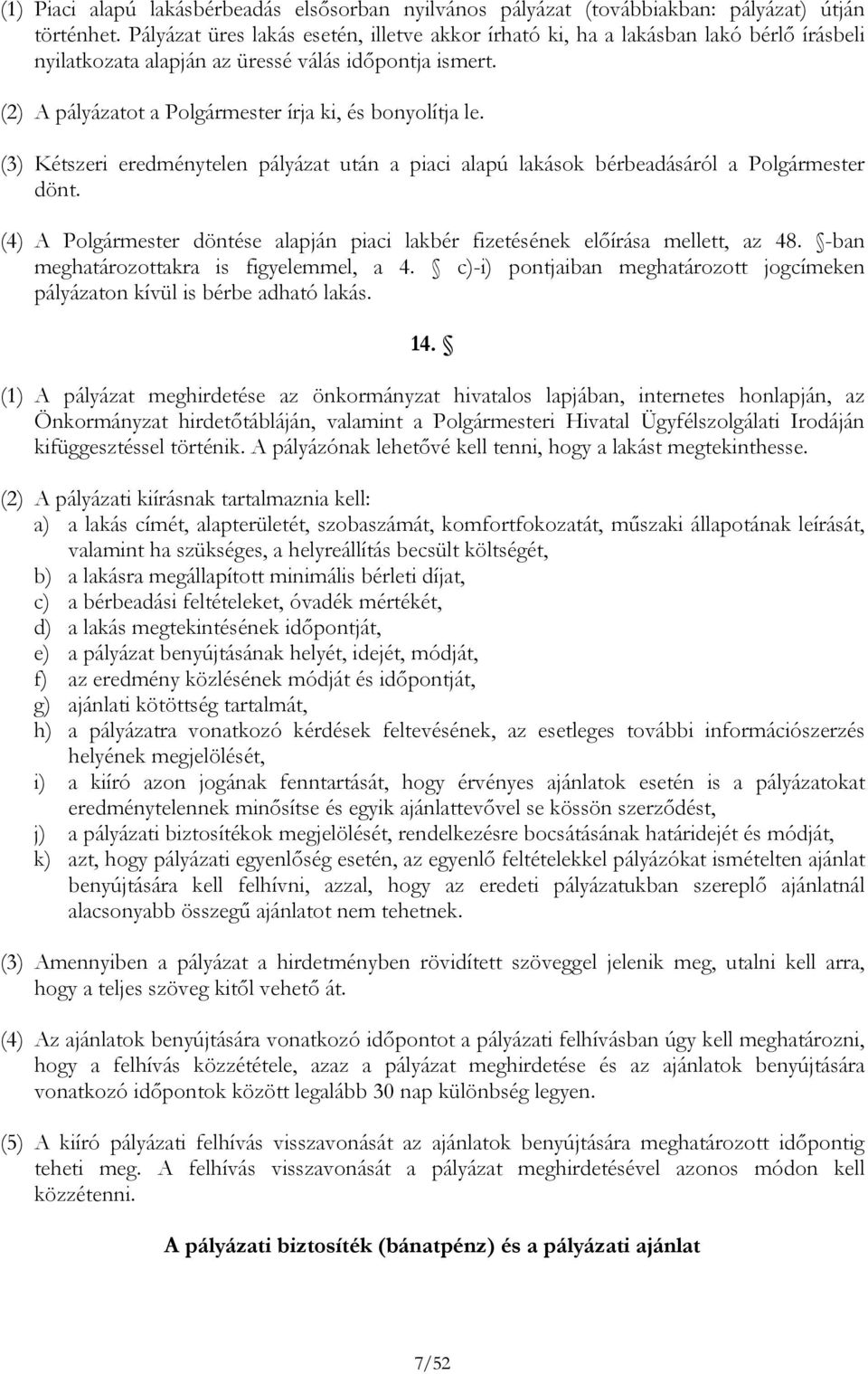 (3) Kétszeri eredménytelen pályázat után a piaci alapú lakások bérbeadásáról a Polgármester dönt. (4) A Polgármester döntése alapján piaci lakbér fizetésének előírása mellett, az 48.