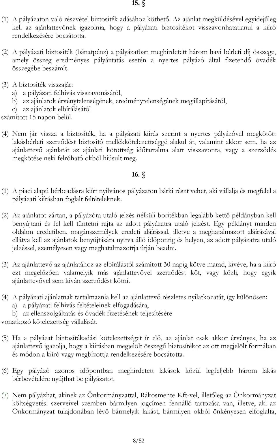 (2) A pályázati biztosíték (bánatpénz) a pályázatban meghirdetett három havi bérleti díj összege, amely összeg eredményes pályáztatás esetén a nyertes pályázó által fizetendő óvadék összegébe