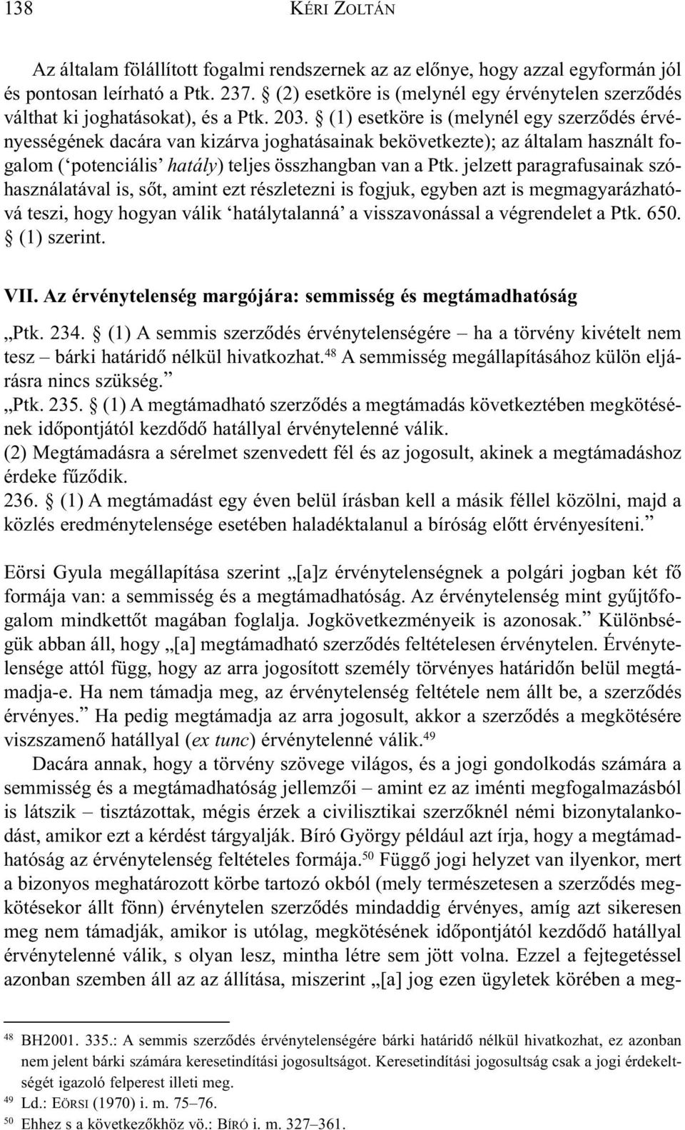 (1) esetköre is (melynél egy szerzõdés érvényességének dacára van kizárva joghatásainak bekövetkezte); az általam használt fogalom ( potenciális hatály) teljes összhangban van a Ptk.