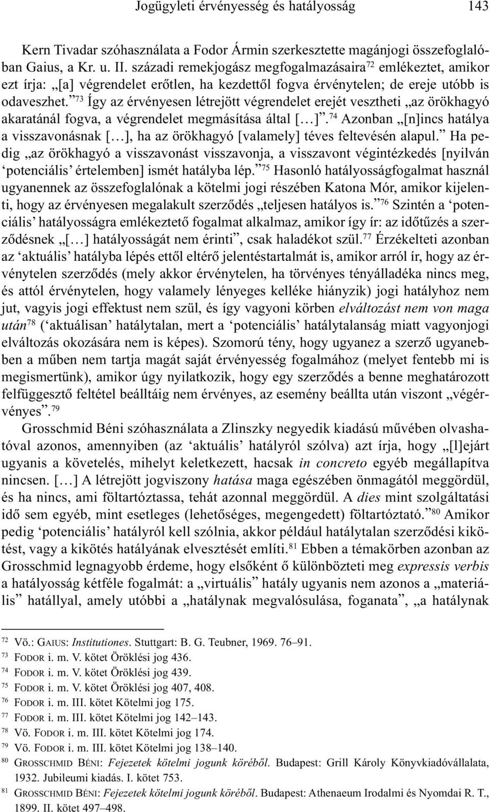 73 Így az érvényesen létrejött végrendelet erejét vesztheti az örökhagyó akaratánál fogva, a végrendelet megmásítása által [ ].