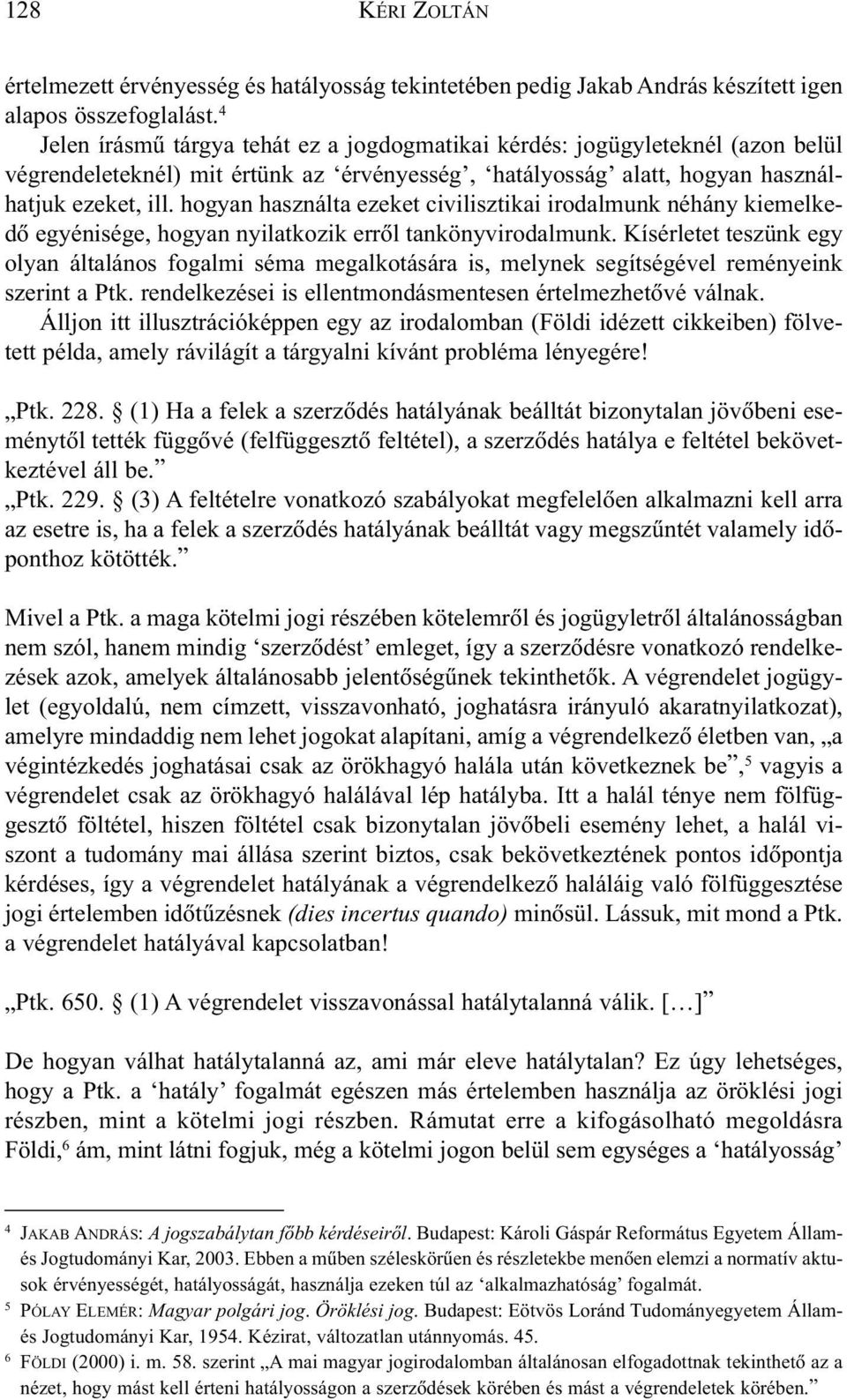 hogyan használta ezeket civilisztikai irodalmunk néhány kiemelkedõ egyénisége, hogyan nyilatkozik errõl tankönyvirodalmunk.