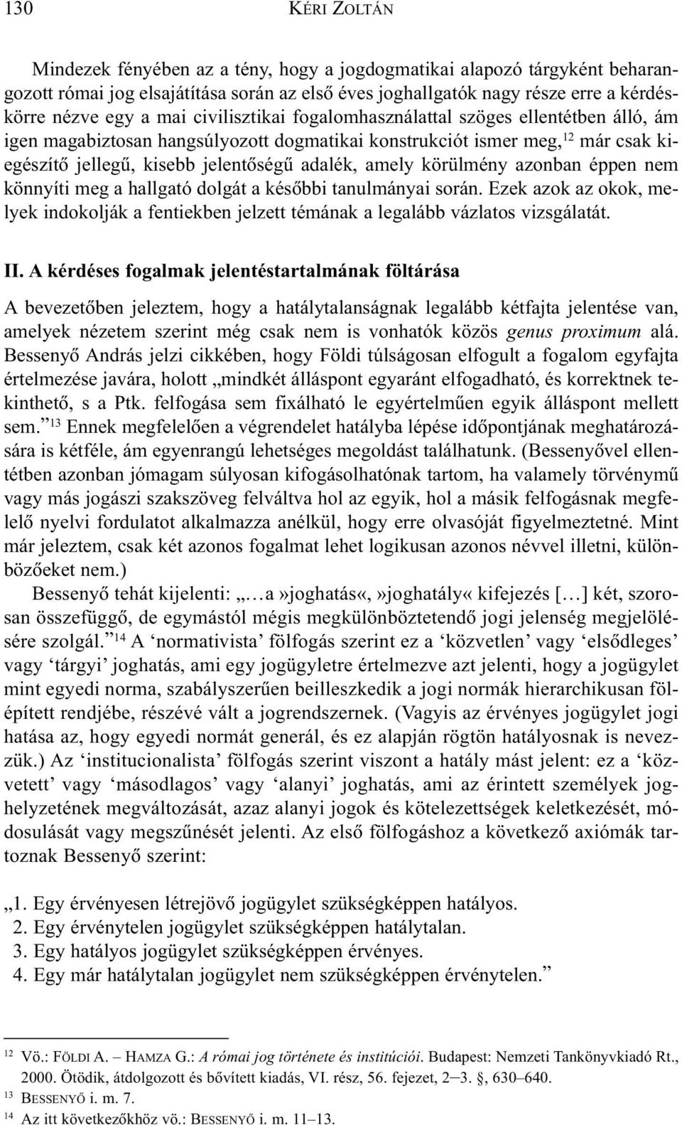 körülmény azonban éppen nem könnyíti meg a hallgató dolgát a késõbbi tanulmányai során. Ezek azok az okok, melyek indokolják a fentiekben jelzett témának a legalább vázlatos vizsgálatát. II.