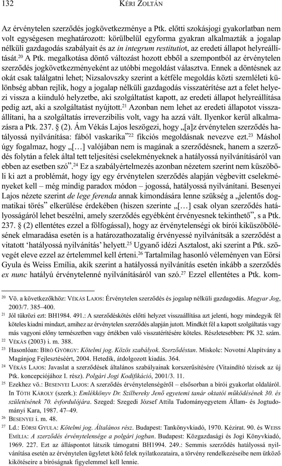 helyreállítását. 20 A Ptk. megalkotása döntõ változást hozott ebbõl a szempontból az érvénytelen szerzõdés jogkövetkezményeként az utóbbi megoldást választva.