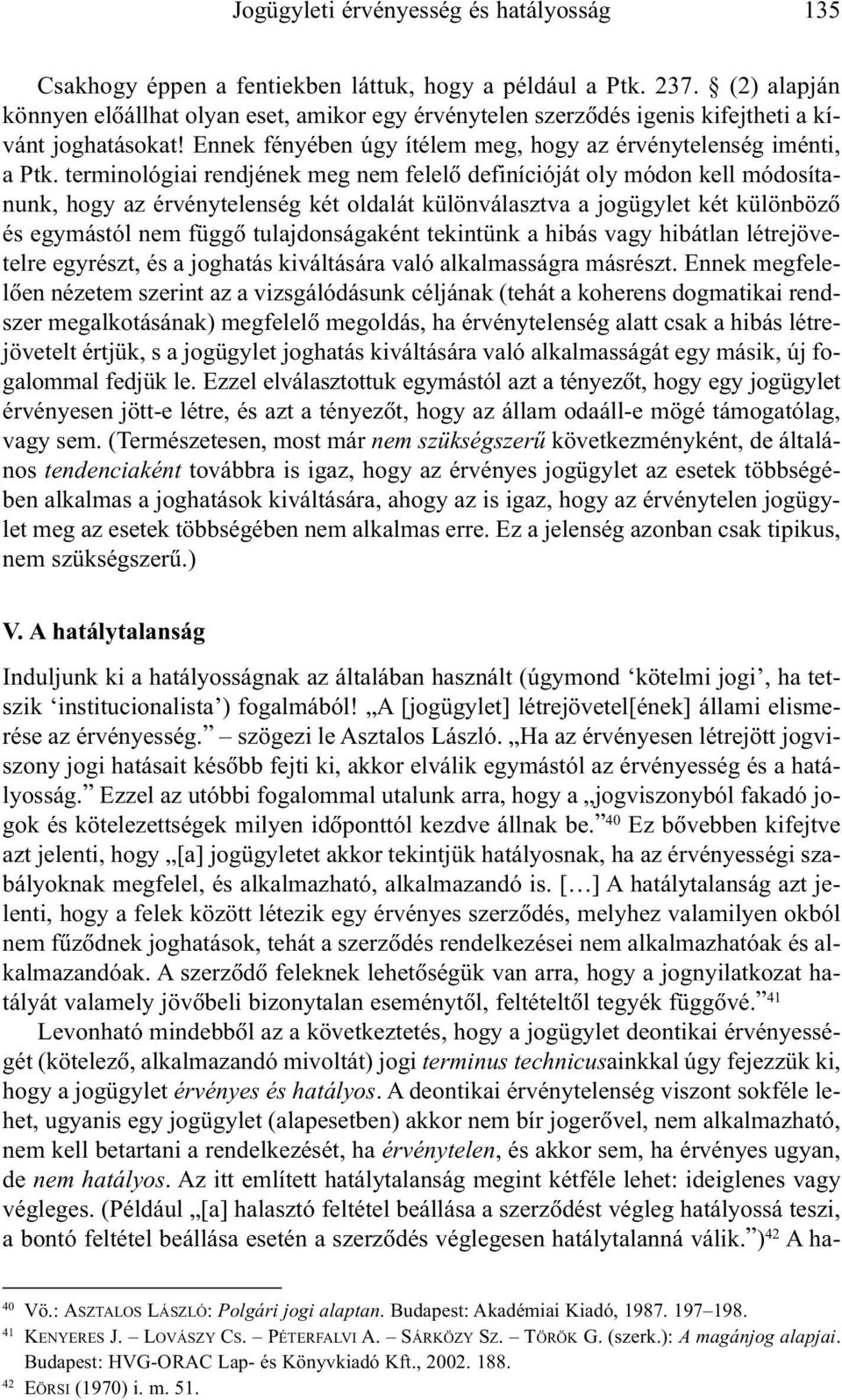 terminológiai rendjének meg nem felelõ definícióját oly módon kell módosítanunk, hogy az érvénytelenség két oldalát különválasztva a jogügylet két különbözõ és egymástól nem függõ tulajdonságaként