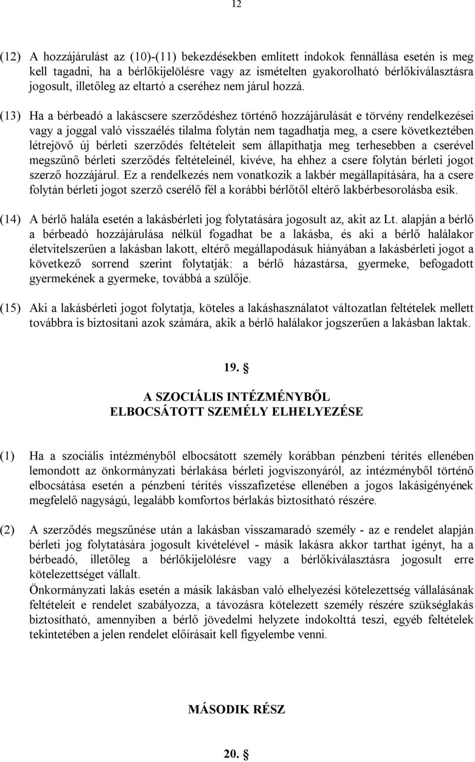 (13) Ha a bérbeadó a lakáscsere szerződéshez történő hozzájárulását e törvény rendelkezései vagy a joggal való visszaélés tilalma folytán nem tagadhatja meg, a csere következtében létrejövő új