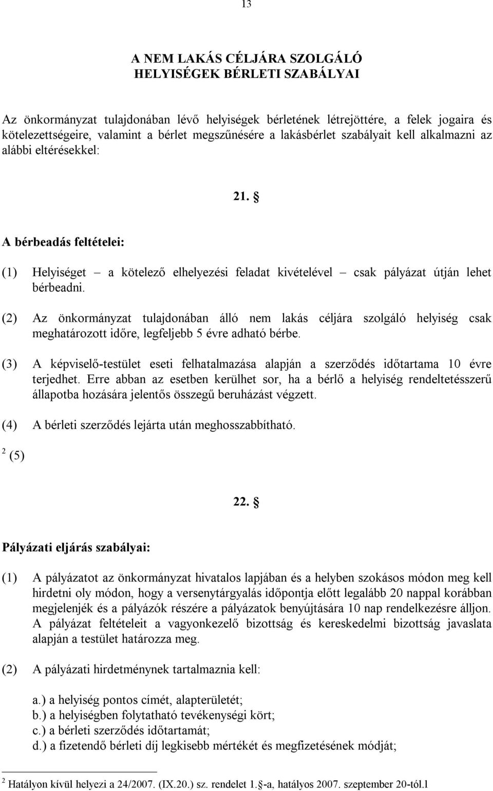 (2) Az önkormányzat tulajdonában álló nem lakás céljára szolgáló helyiség csak meghatározott időre, legfeljebb 5 évre adható bérbe.