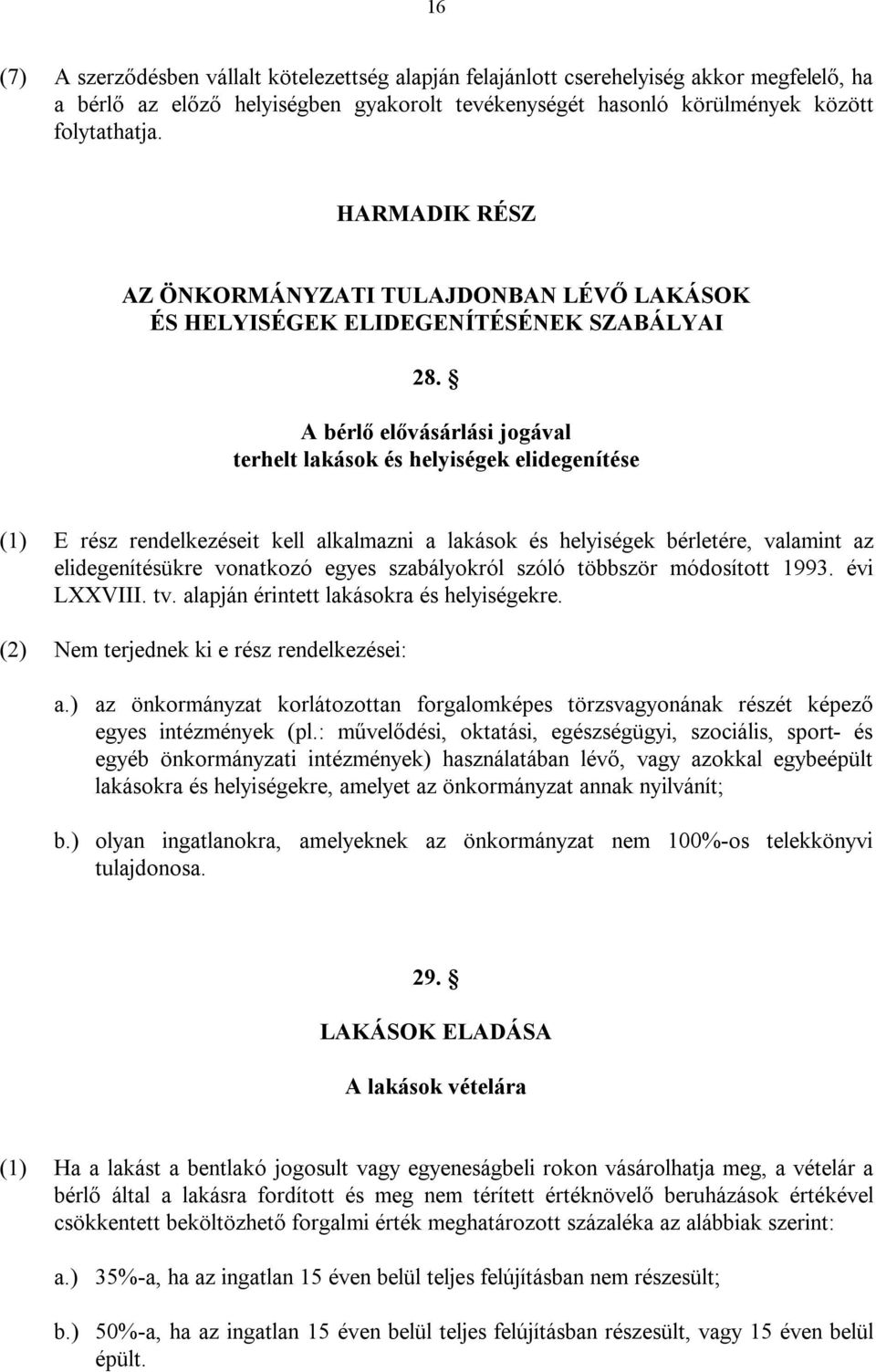 A bérlő elővásárlási jogával terhelt lakások és helyiségek elidegenítése (1) E rész rendelkezéseit kell alkalmazni a lakások és helyiségek bérletére, valamint az elidegenítésükre vonatkozó egyes