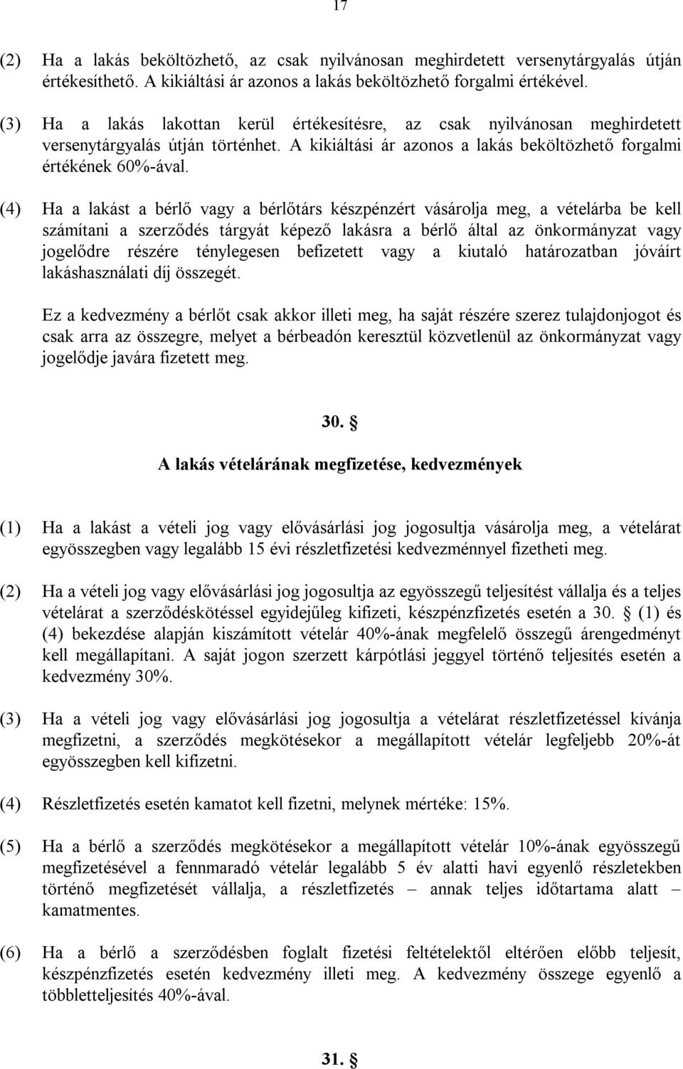 (4) Ha a lakást a bérlő vagy a bérlőtárs készpénzért vásárolja meg, a vételárba be kell számítani a szerződés tárgyát képező lakásra a bérlő által az önkormányzat vagy jogelődre részére ténylegesen