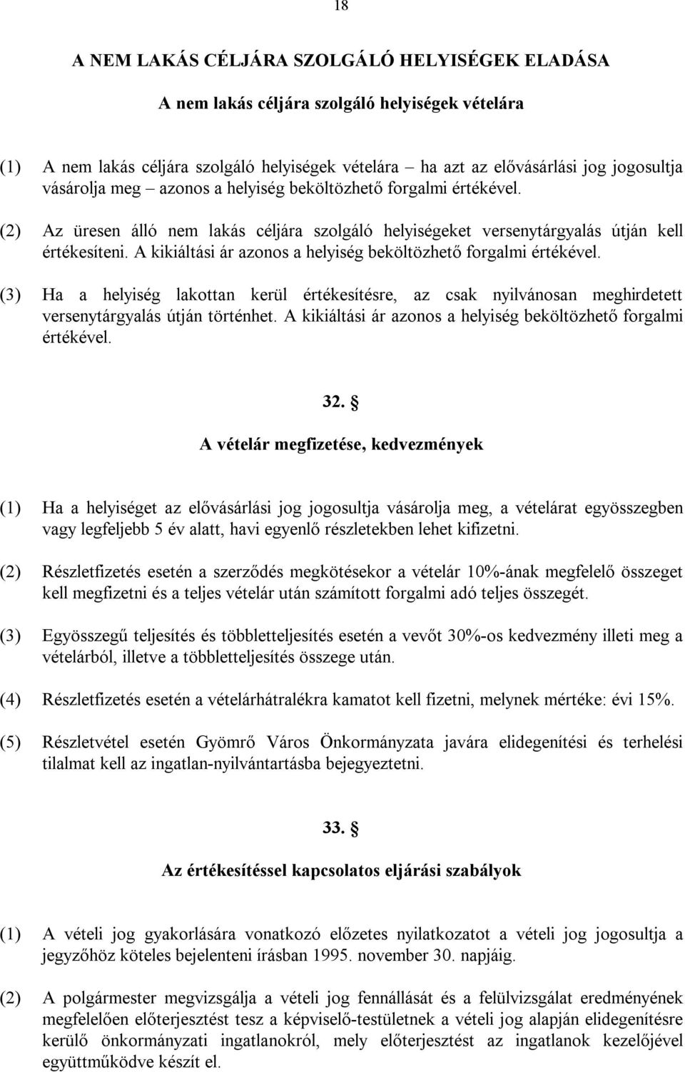 A kikiáltási ár azonos a helyiség beköltözhető forgalmi értékével. (3) Ha a helyiség lakottan kerül értékesítésre, az csak nyilvánosan meghirdetett versenytárgyalás útján történhet.