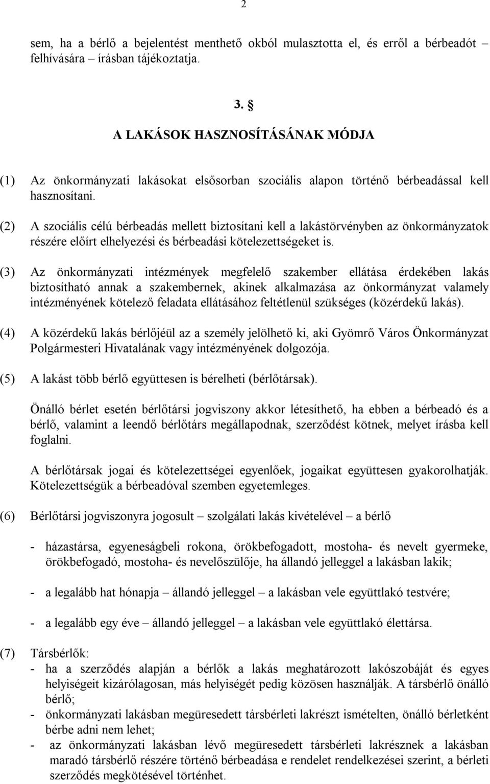 (2) A szociális célú bérbeadás mellett biztosítani kell a lakástörvényben az önkormányzatok részére előírt elhelyezési és bérbeadási kötelezettségeket is.