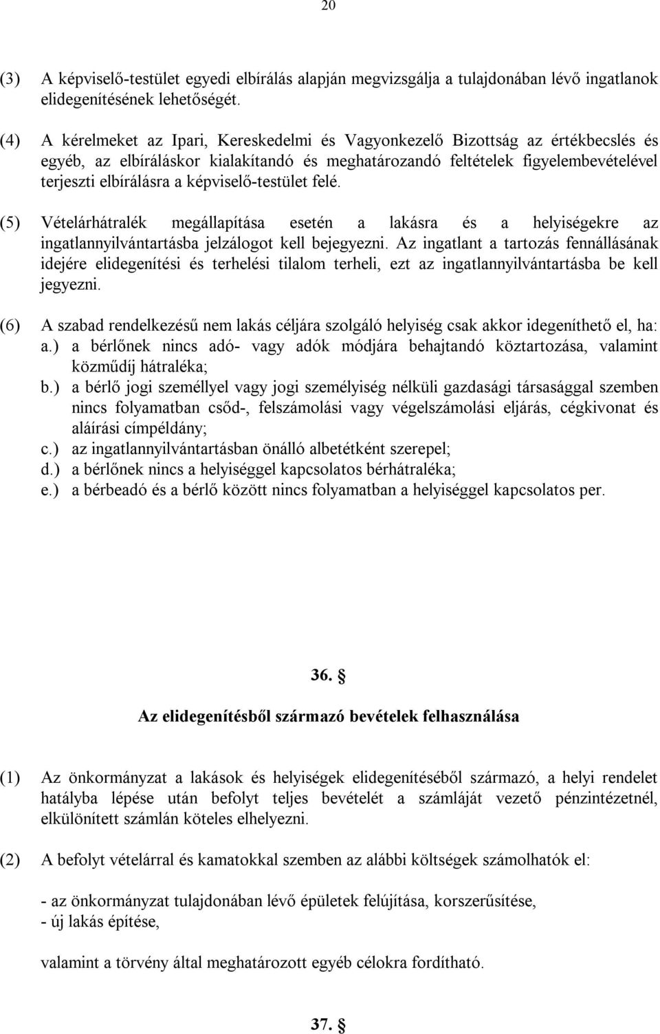 képviselő-testület felé. (5) Vételárhátralék megállapítása esetén a lakásra és a helyiségekre az ingatlannyilvántartásba jelzálogot kell bejegyezni.