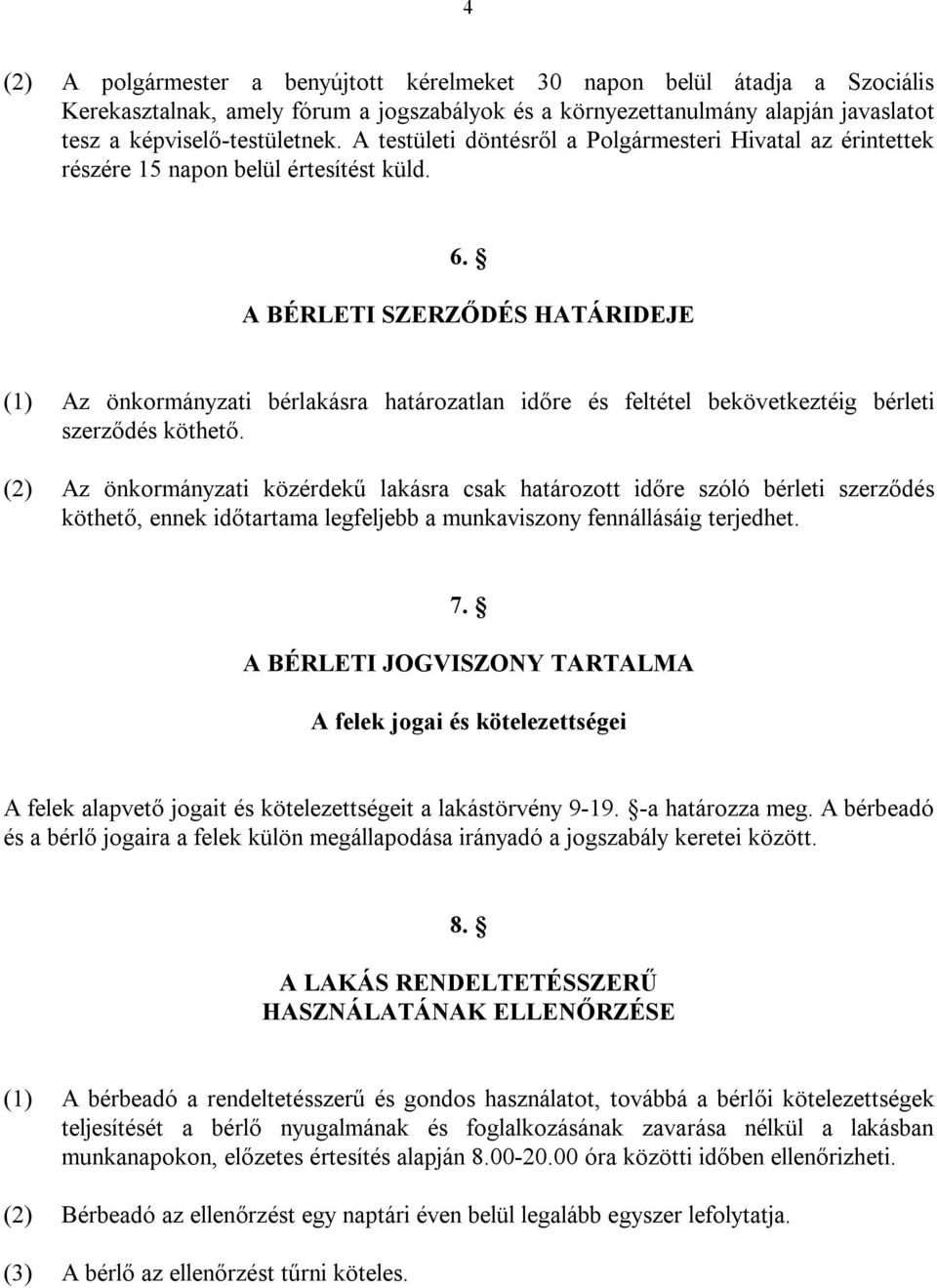 A BÉRLETI SZERZŐDÉS HATÁRIDEJE (1) Az önkormányzati bérlakásra határozatlan időre és feltétel bekövetkeztéig bérleti szerződés köthető.