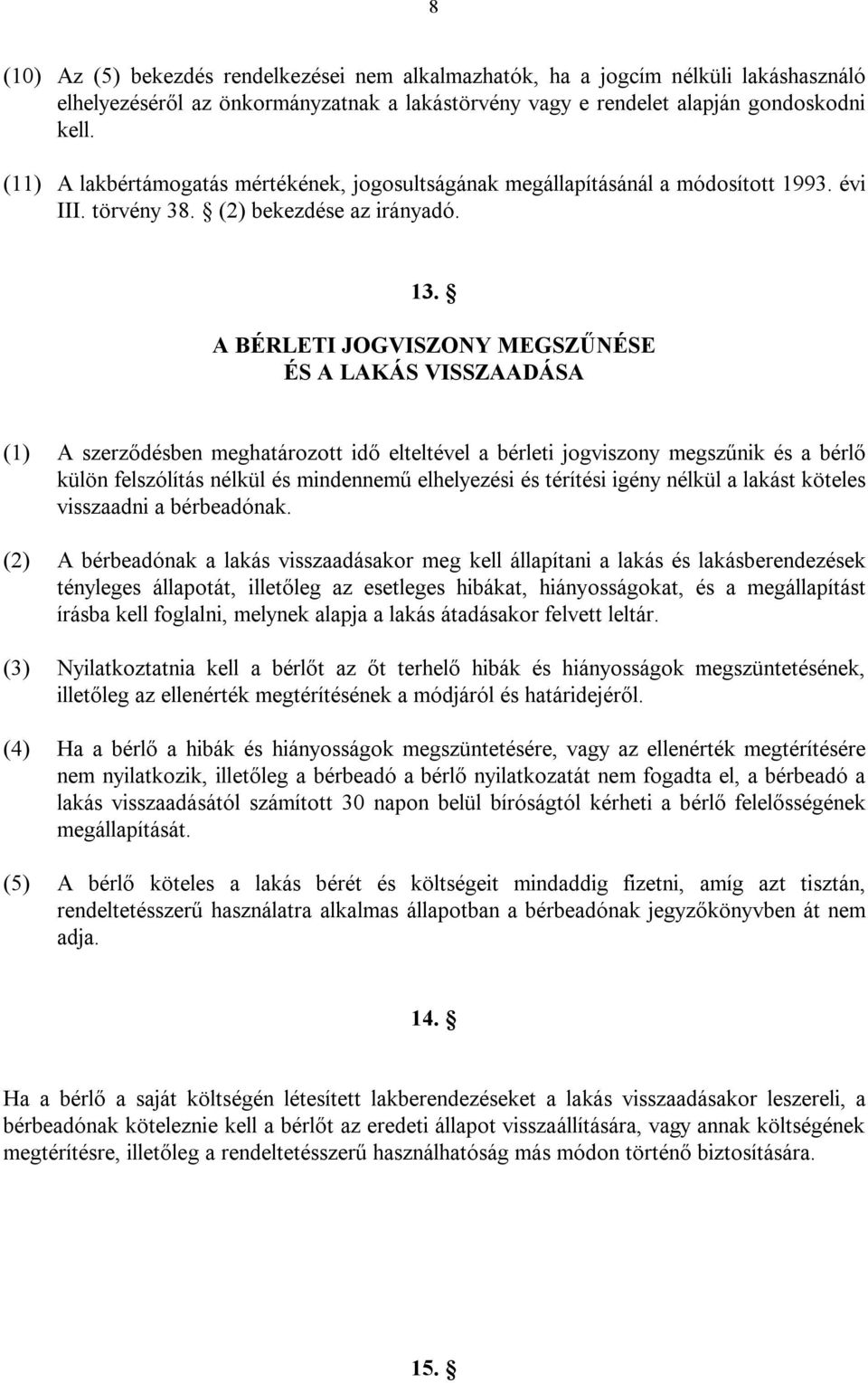 A BÉRLETI JOGVISZONY MEGSZŰNÉSE ÉS A LAKÁS VISSZAADÁSA (1) A szerződésben meghatározott idő elteltével a bérleti jogviszony megszűnik és a bérlő külön felszólítás nélkül és mindennemű elhelyezési és