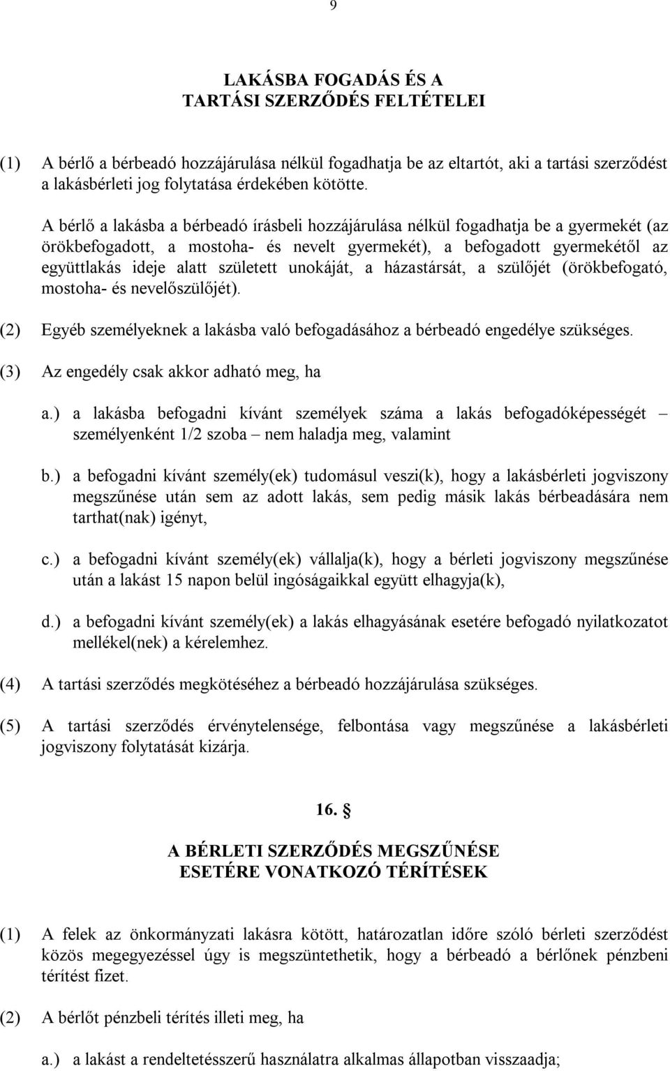 unokáját, a házastársát, a szülőjét (örökbefogató, mostoha- és nevelőszülőjét). (2) Egyéb személyeknek a lakásba való befogadásához a bérbeadó engedélye szükséges.