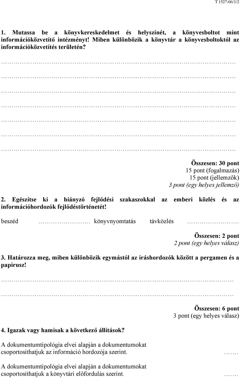 Egészítse ki a hiányzó fejlődési szakaszokkal az emberi közlés és az információhordozók fejlődéstörténetét! beszéd. könyvnyomtatás távközlés. Összesen: 2 pont 2 pont (egy helyes válasz) 3.