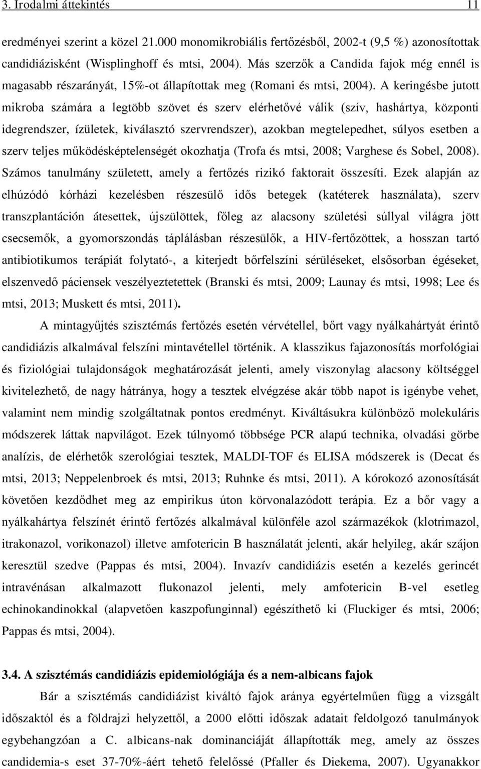 A keringésbe jutott mikroba számára a legtöbb szövet és szerv elérhetővé válik (szív, hashártya, központi idegrendszer, ízületek, kiválasztó szervrendszer), azokban megtelepedhet, súlyos esetben a