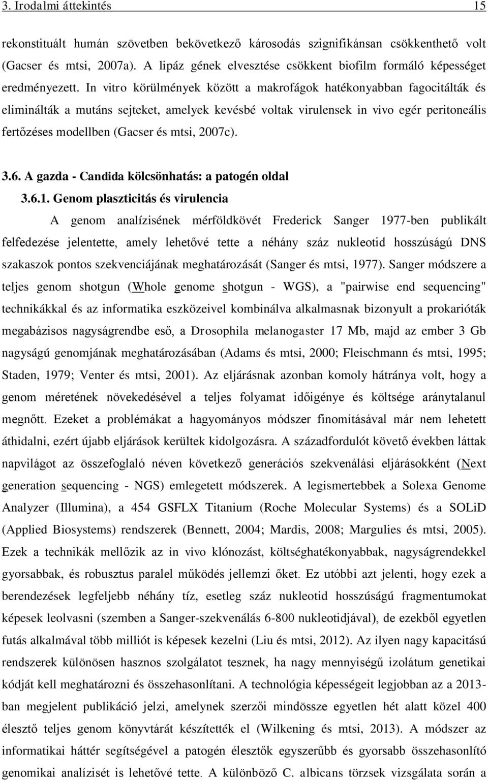 In vitro körülmények között a makrofágok hatékonyabban fagocitálták és eliminálták a mutáns sejteket, amelyek kevésbé voltak virulensek in vivo egér peritoneális fertőzéses modellben (Gacser és mtsi,