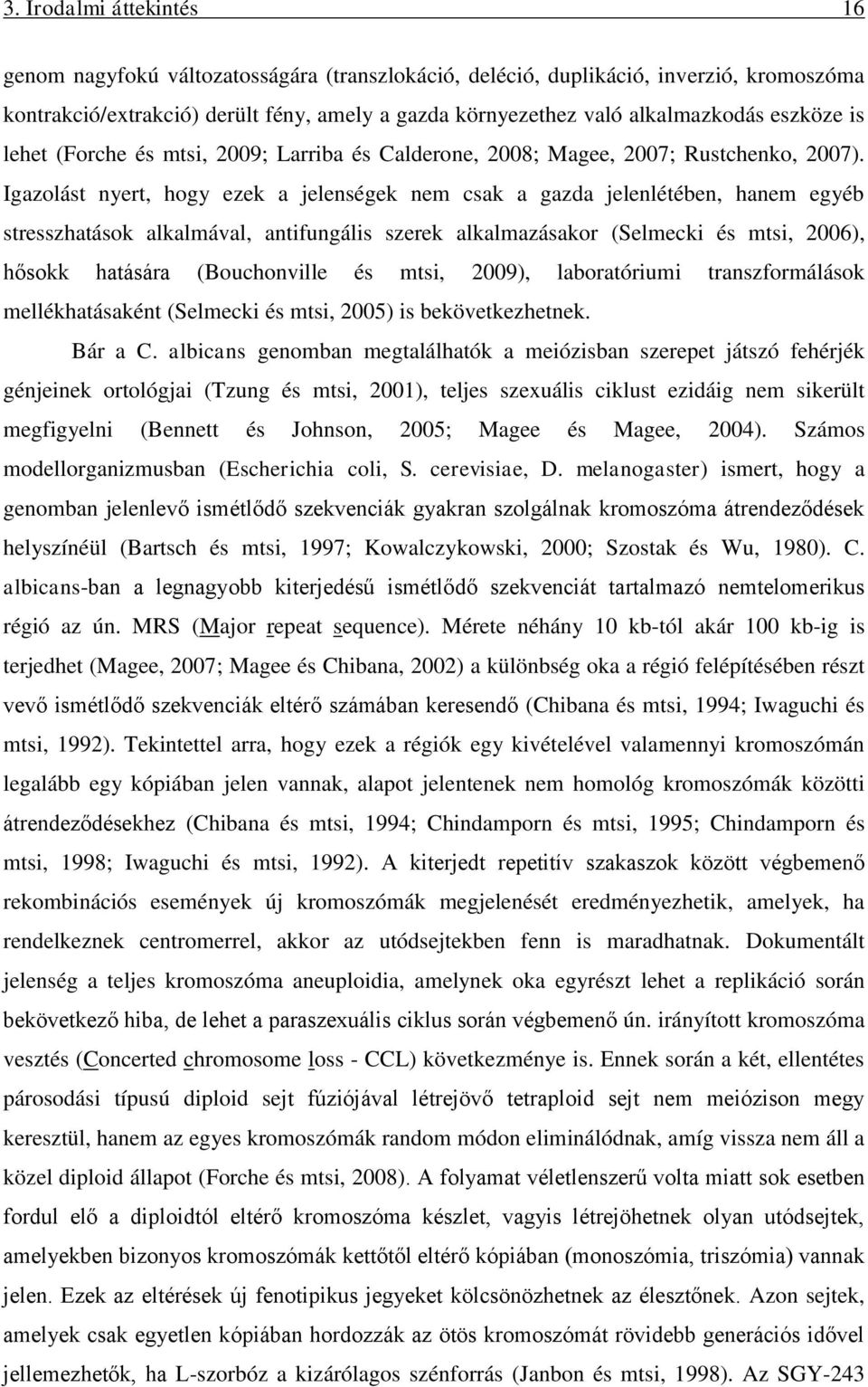 Igazolást nyert, hogy ezek a jelenségek nem csak a gazda jelenlétében, hanem egyéb stresszhatások alkalmával, antifungális szerek alkalmazásakor (Selmecki és mtsi, 2006), hősokk hatására