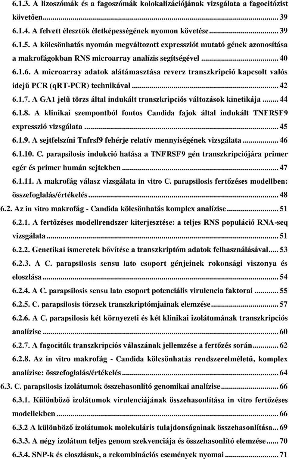 1.6. A microarray adatok alátámasztása reverz transzkripció kapcsolt valós idejű PCR (qrt-pcr) technikával... 42 6.1.7. A GA1 jelű törzs által indukált transzkripciós változások kinetikája... 44 6.1.8.