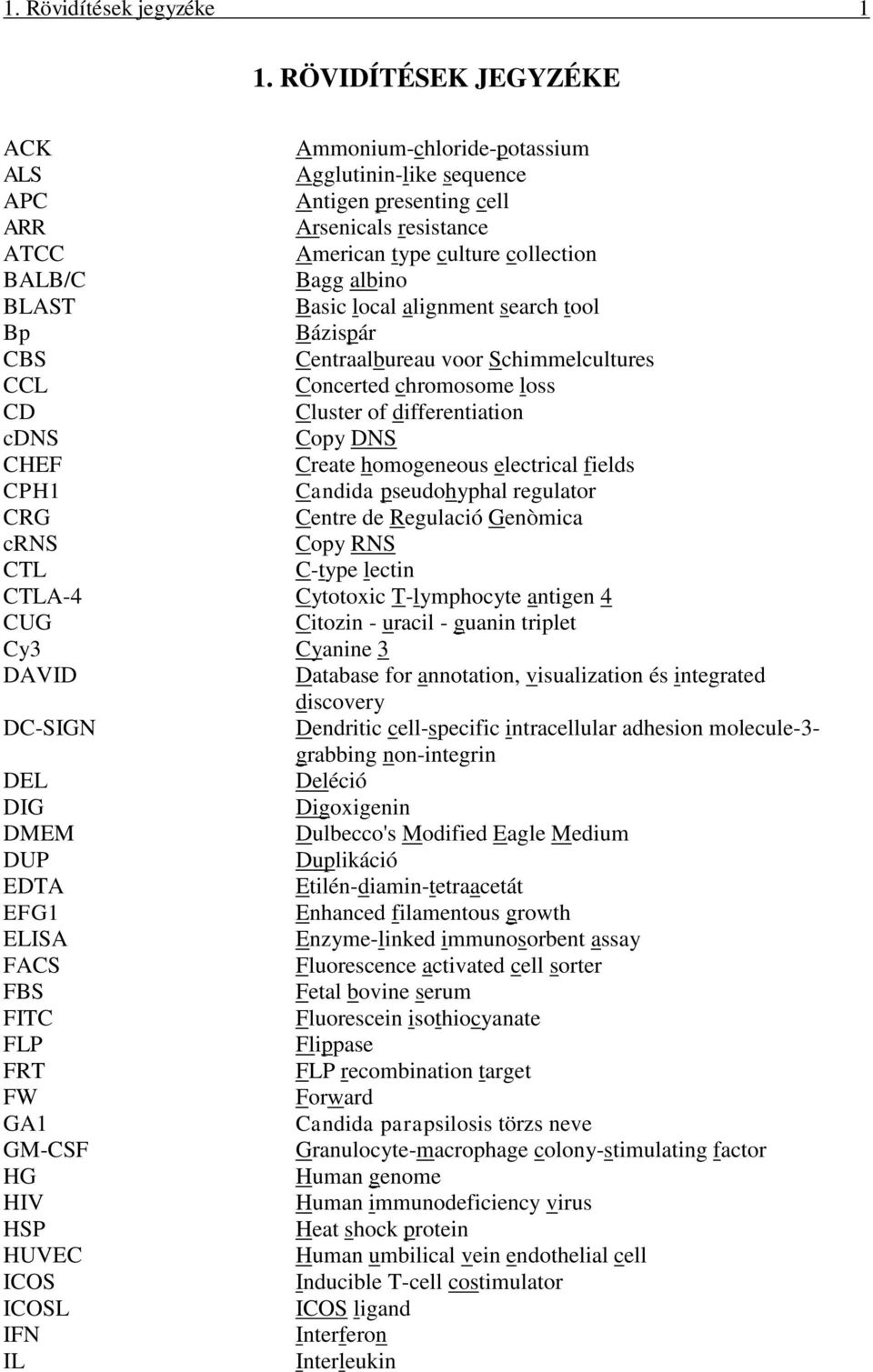 Basic local alignment search tool Bp Bázispár CBS Centraalbureau voor Schimmelcultures CCL Concerted chromosome loss CD Cluster of differentiation cdns Copy DNS CHEF Create homogeneous electrical