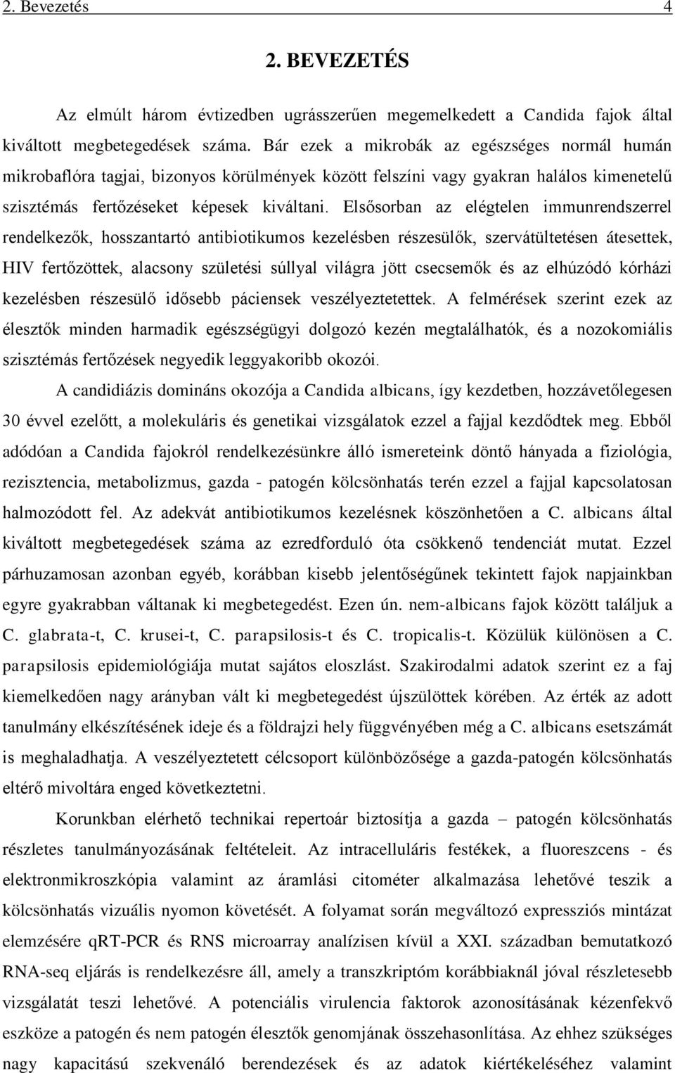 Elsősorban az elégtelen immunrendszerrel rendelkezők, hosszantartó antibiotikumos kezelésben részesülők, szervátültetésen átesettek, HIV fertőzöttek, alacsony születési súllyal világra jött csecsemők