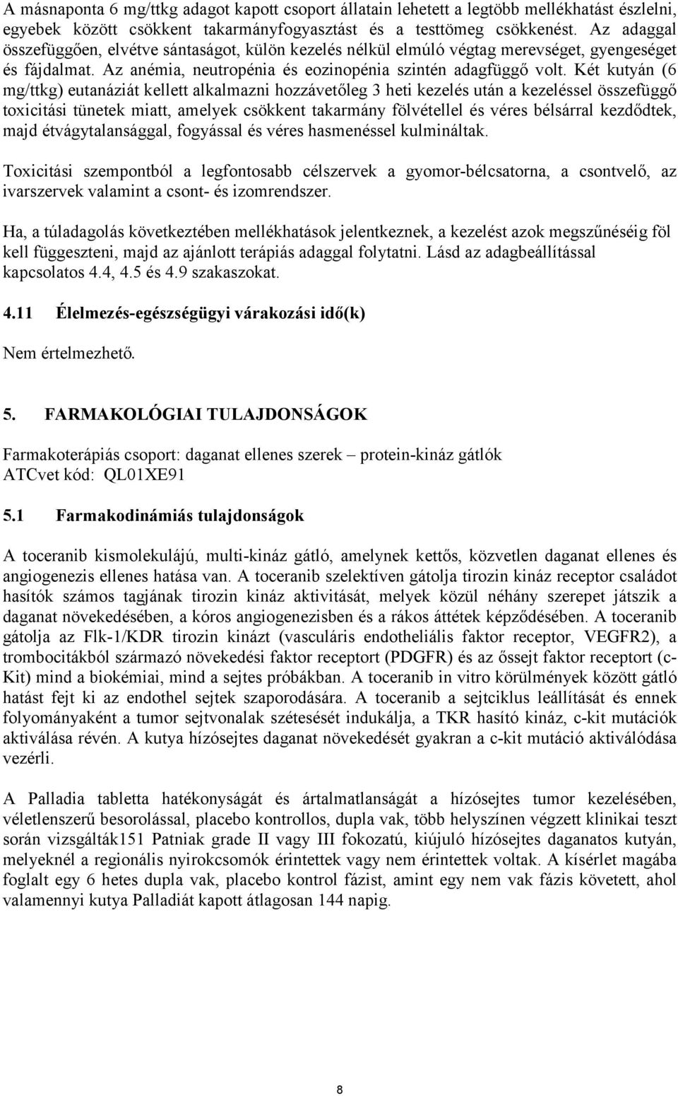 Két kutyán (6 mg/ttkg) eutanáziát kellett alkalmazni hozzávetőleg 3 heti kezelés után a kezeléssel összefüggő toxicitási tünetek miatt, amelyek csökkent takarmány fölvétellel és véres bélsárral