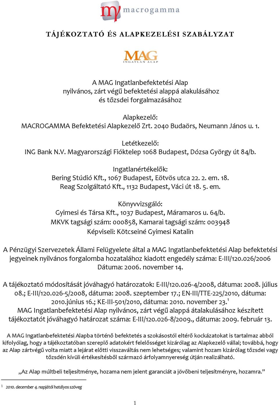 18. Reag Szolgáltató Kft., 1132 Budapest, Váci út 18. 5. em. Könyvvizsgáló: Gyimesi és Társa Kft., 1037 Budapest, Máramaros u. 64/b.