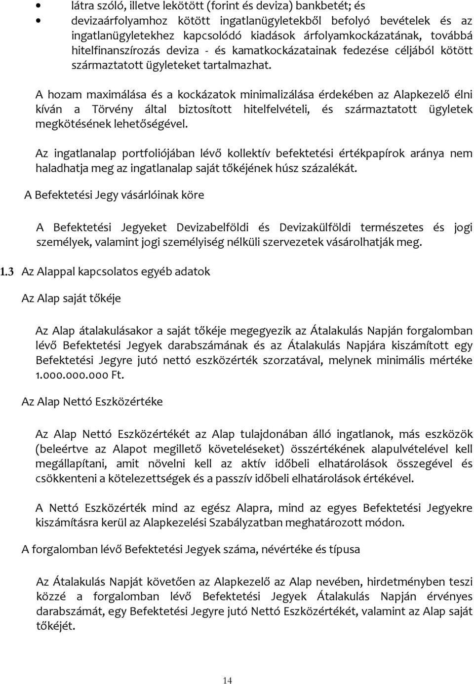 A hozam maximálása és a kockázatok minimalizálása érdekében az Alapkezelő élni kíván a Törvény által biztosított hitelfelvételi, és származtatott ügyletek megkötésének lehetőségével.