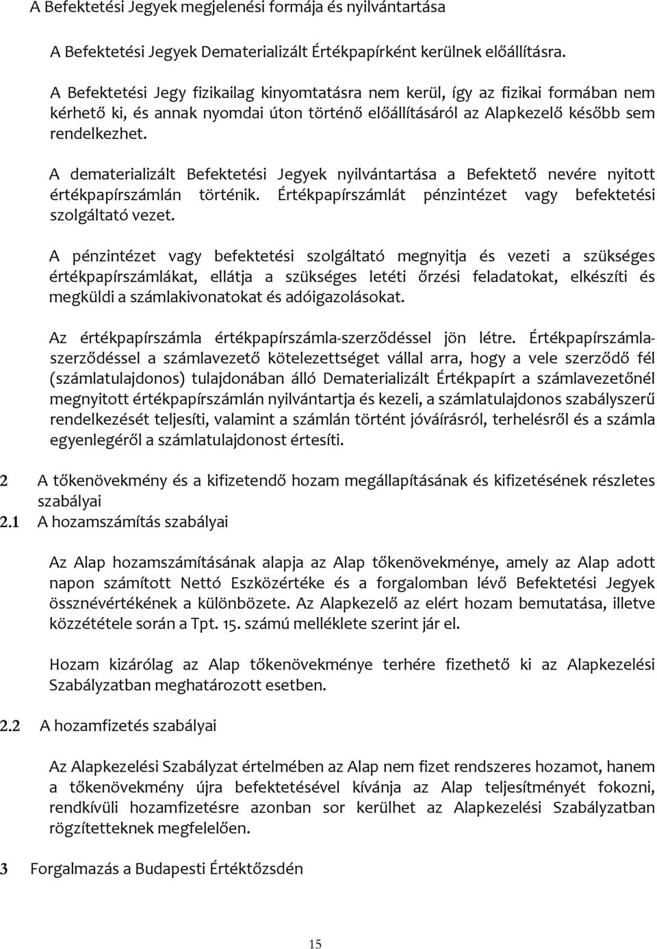 A dematerializált Befektetési Jegyek nyilvántartása a Befektető nevére nyitott értékpapírszámlán történik. Értékpapírszámlát pénzintézet vagy befektetési szolgáltató vezet.