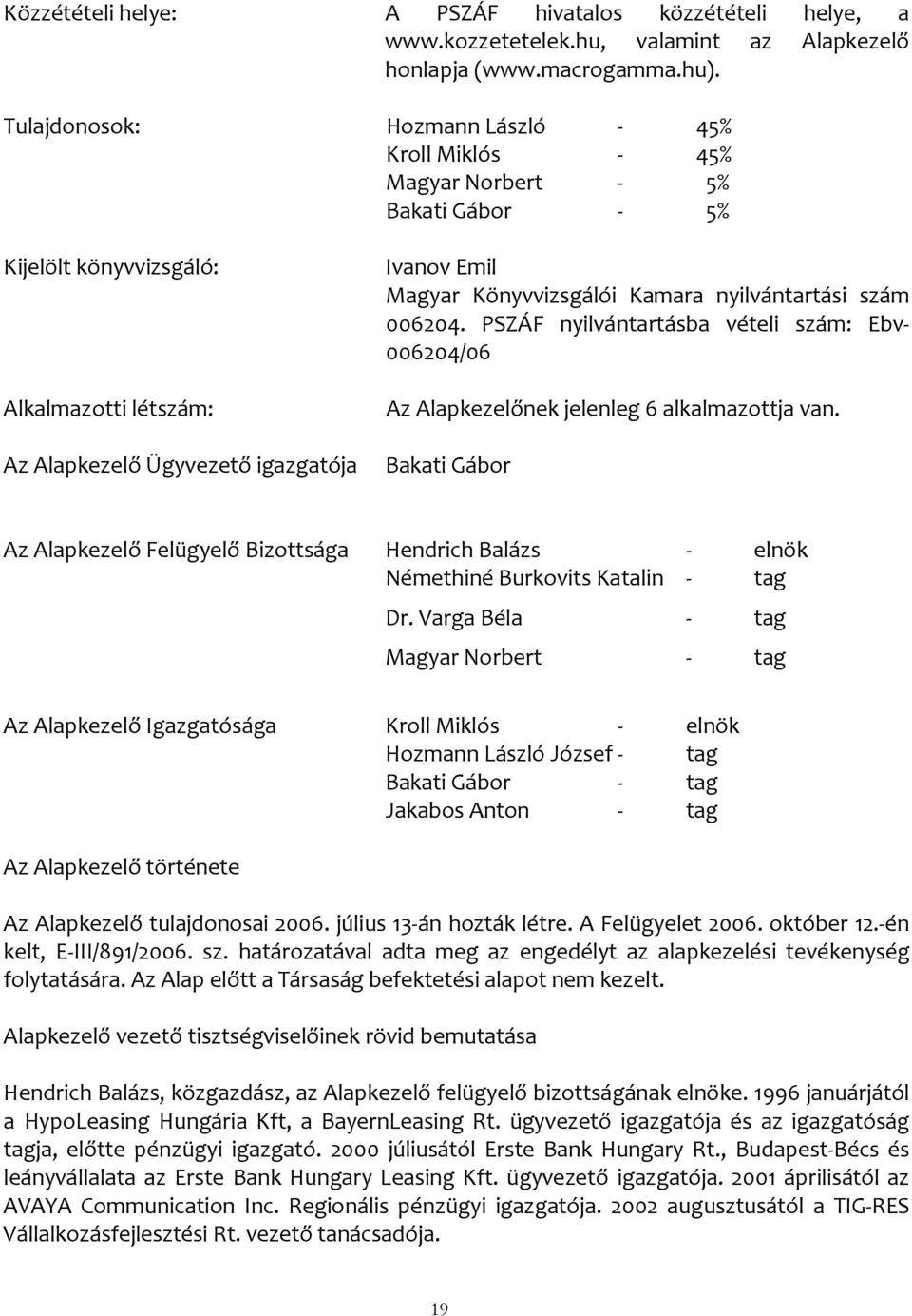 006204. PSZÁF nyilvántartásba vételi szám: Ebv- 006204/06 Az Alapkezelőnek jelenleg 6 alkalmazottja van.