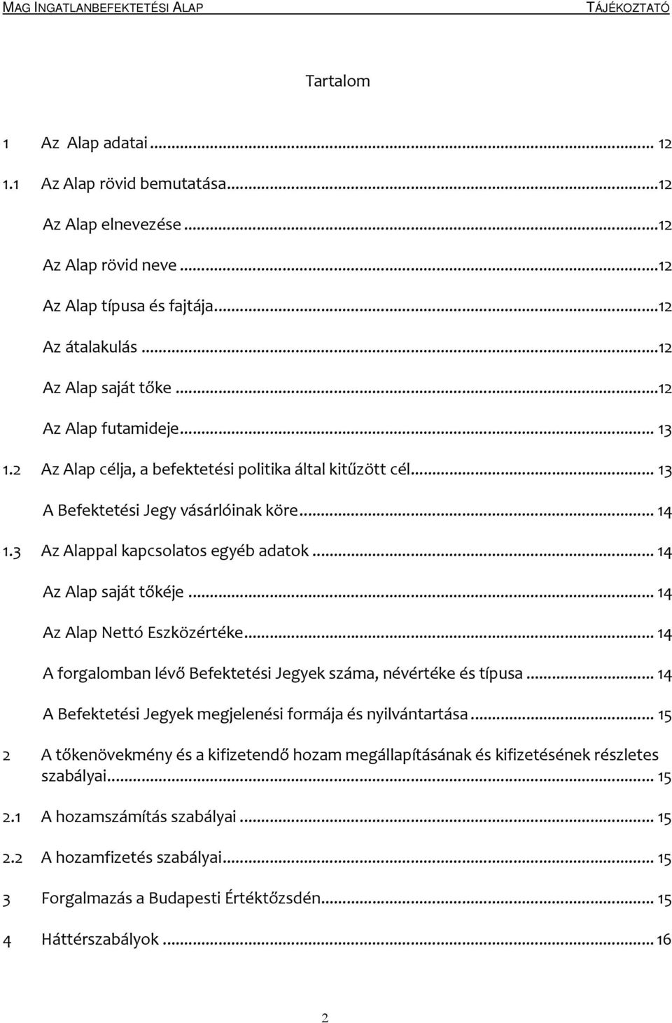 3 Az Alappal kapcsolatos egyéb adatok...14 Az Alap saját tőkéje...14 Az Alap Nettó Eszközértéke...14 A forgalomban lévő Befektetési Jegyek száma, névértéke és típusa.