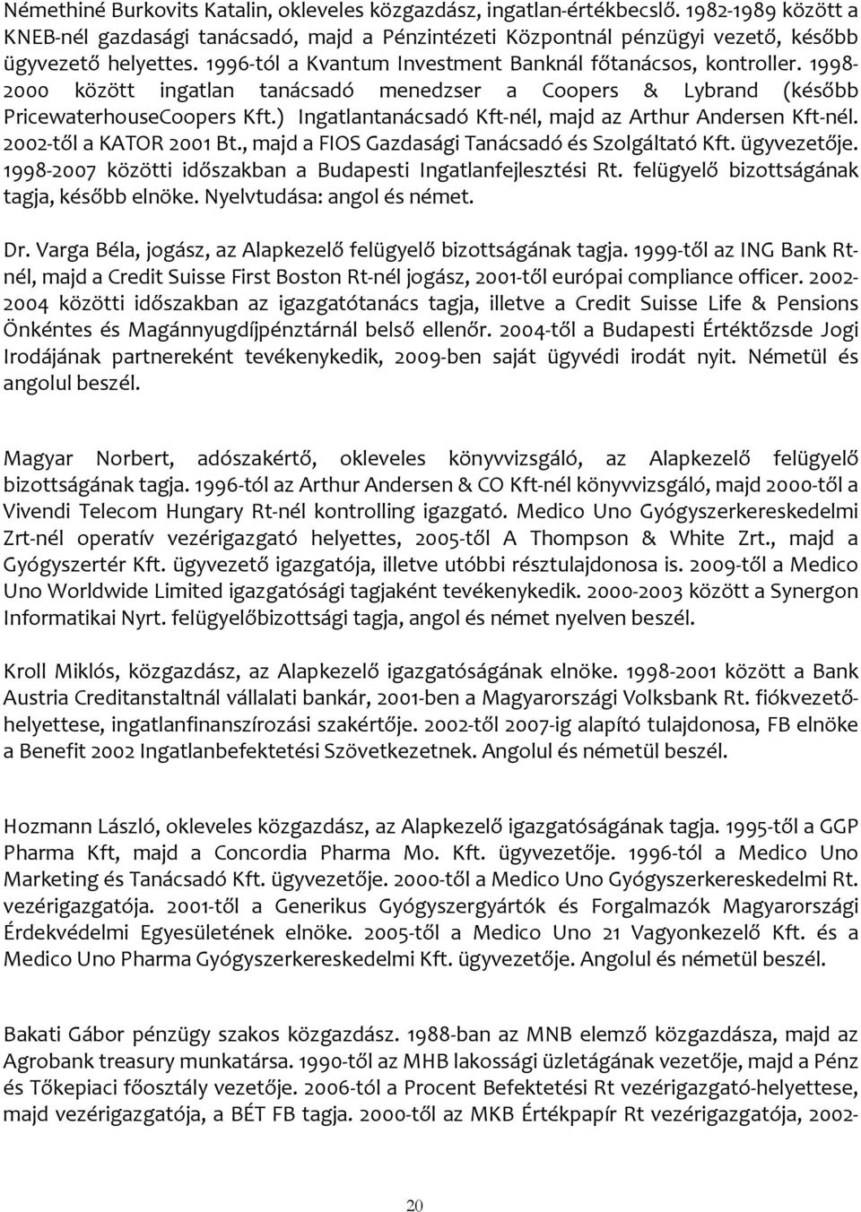 ) Ingatlantanácsadó Kft-nél, majd az Arthur Andersen Kft-nél. 2002-től a KATOR 2001 Bt., majd a FIOS Gazdasági Tanácsadó és Szolgáltató Kft. ügyvezetője.