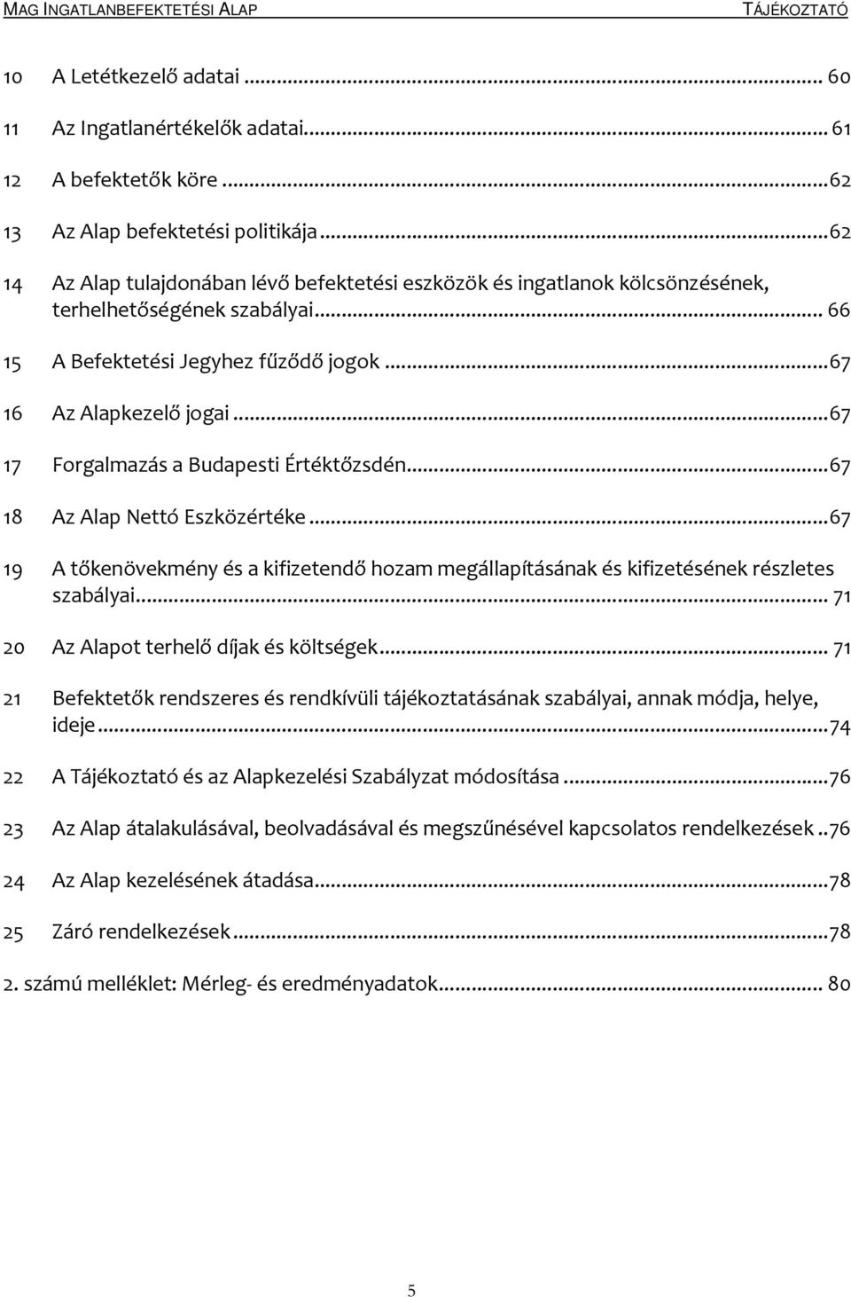 ..67 17 Forgalmazás a Budapesti Értéktőzsdén...67 18 Az Alap Nettó Eszközértéke...67 19 A tőkenövekmény és a kifizetendő hozam megállapításának és kifizetésének részletes szabályai.