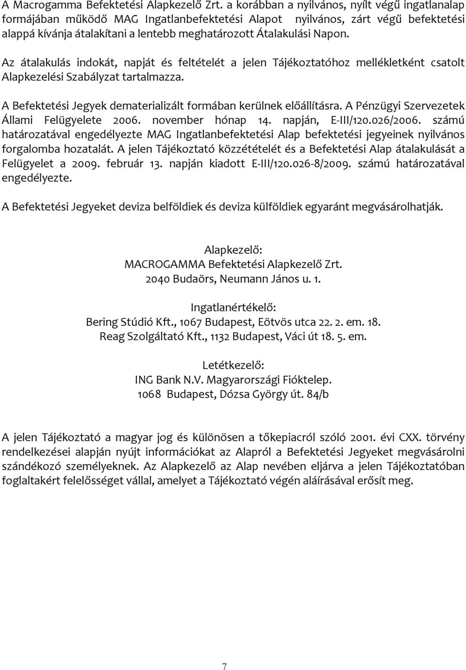 Az átalakulás indokát, napját és feltételét a jelen Tájékoztatóhoz mellékletként csatolt Alapkezelési Szabályzat tartalmazza. A Befektetési Jegyek dematerializált formában kerülnek előállításra.