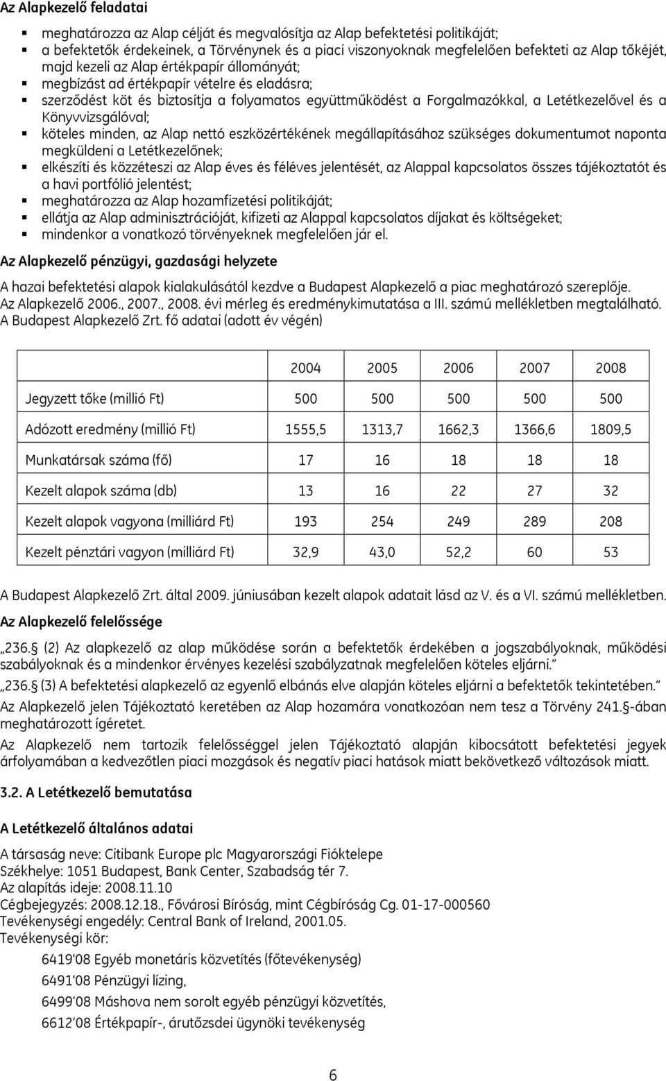 Könyvvizsgálóval; köteles minden, az Alap nettó eszközértékének megállapításához szükséges dokumentumot naponta megküldeni a Letétkezelőnek; elkészíti és közzéteszi az Alap éves és féléves